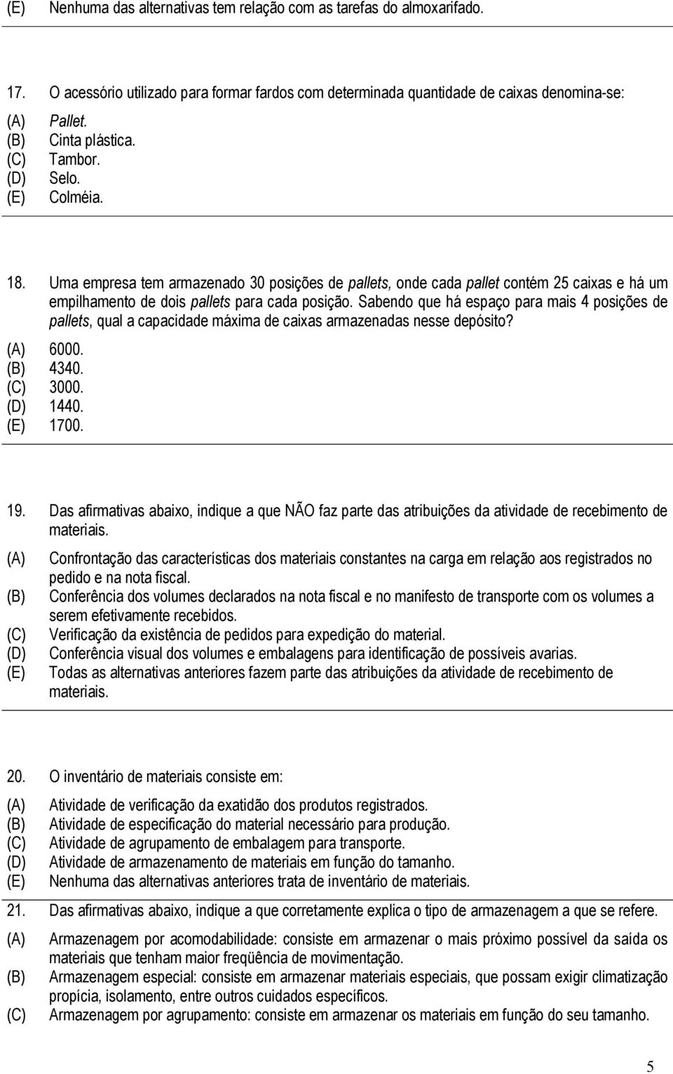 Sabendo que há espaço para mais 4 posições de pallets, qual a capacidade máxima de caixas armazenadas nesse depósito? 6000. 4340. 3000. 1440. 1700. 19.