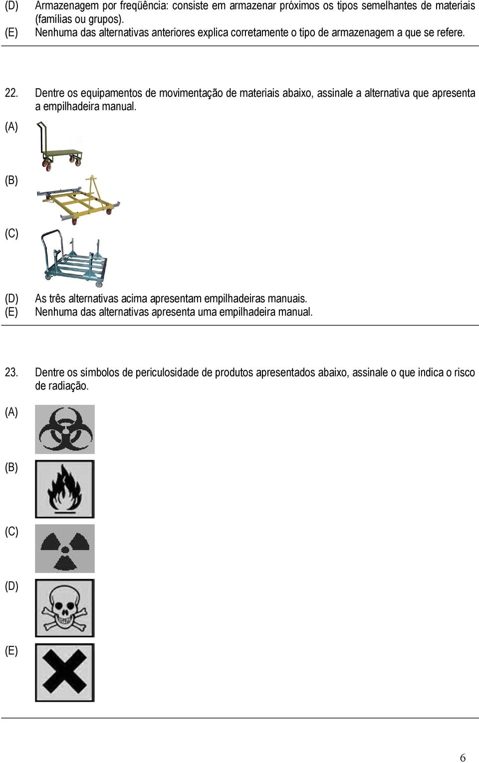 Dentre os equipamentos de movimentação de materiais abaixo, assinale a alternativa que apresenta a empilhadeira manual.