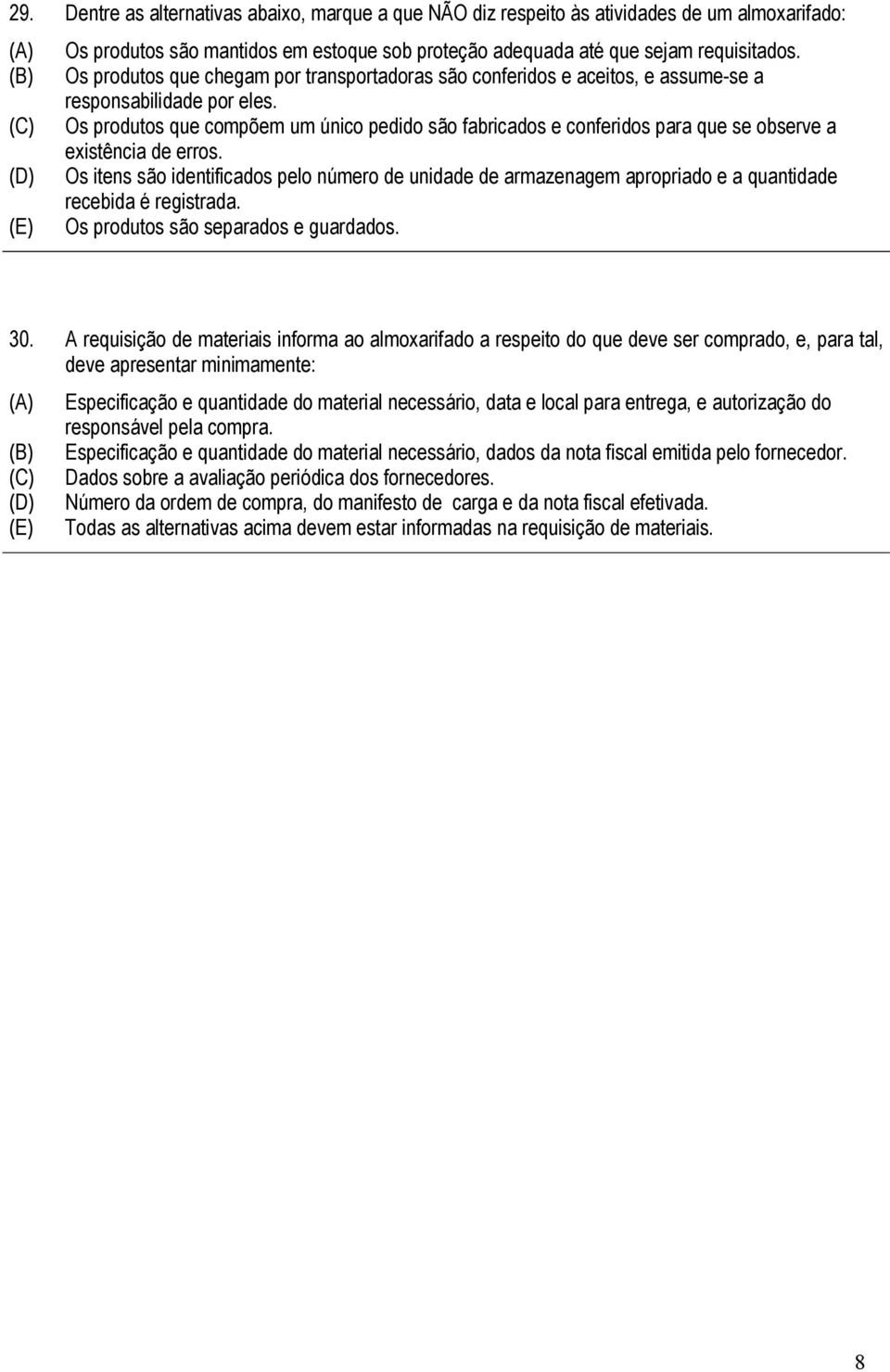 Os produtos que compõem um único pedido são fabricados e conferidos para que se observe a existência de erros.