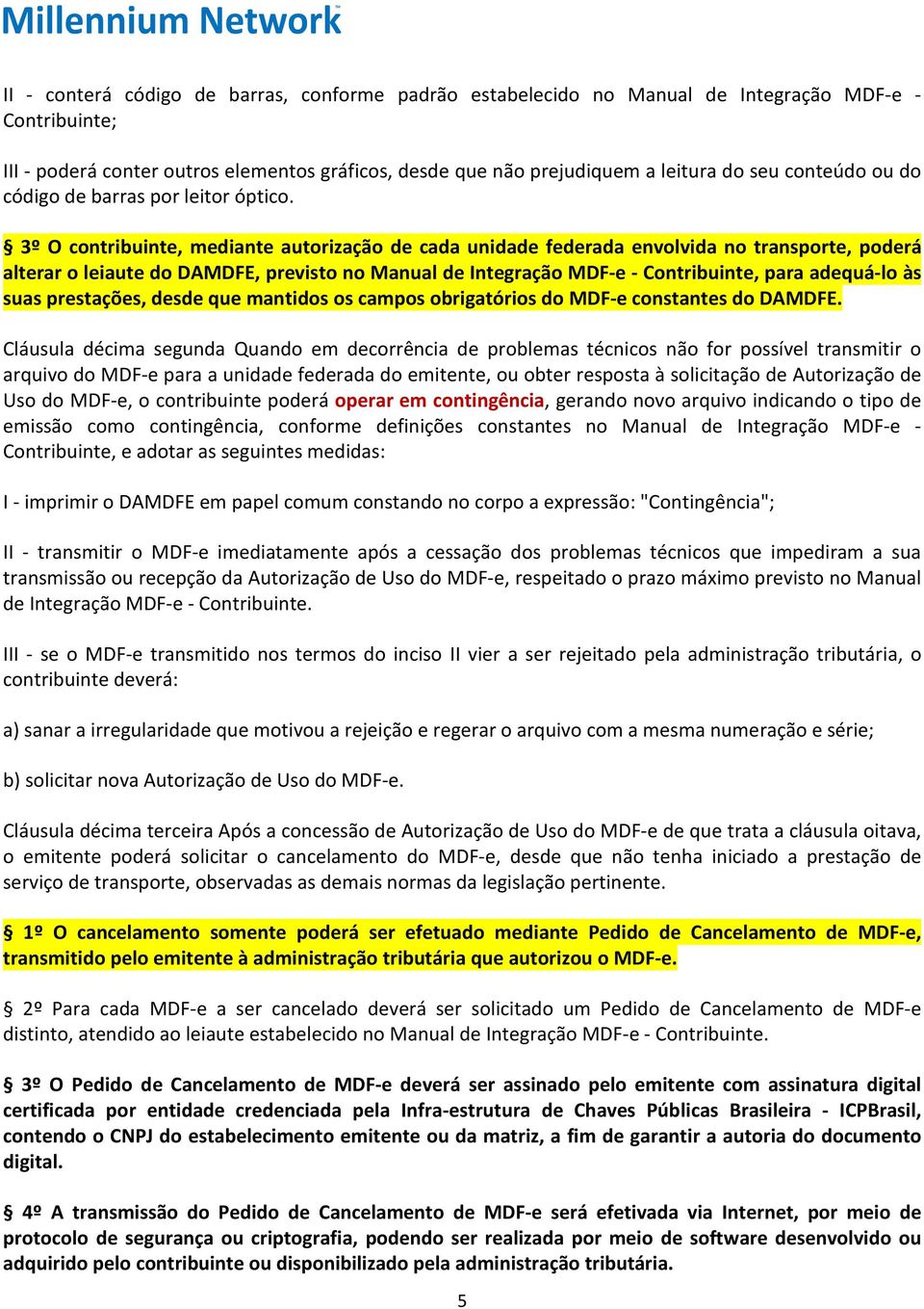 3º O contribuinte, mediante autorização de cada unidade federada envolvida no transporte, poderá alterar o leiaute do DAMDFE, previsto no Manual de Integração MDF-e - Contribuinte, para adequá-lo às