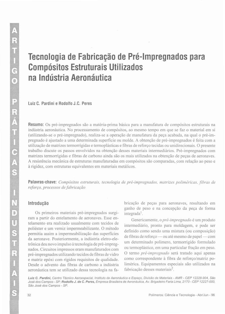 superficie u mlde. A btençã de pré-impregnads é feita cm a utilizaçã de matrizes termrrígidas e termplásticas e fibras de refrç tecidas u unidirecinais.