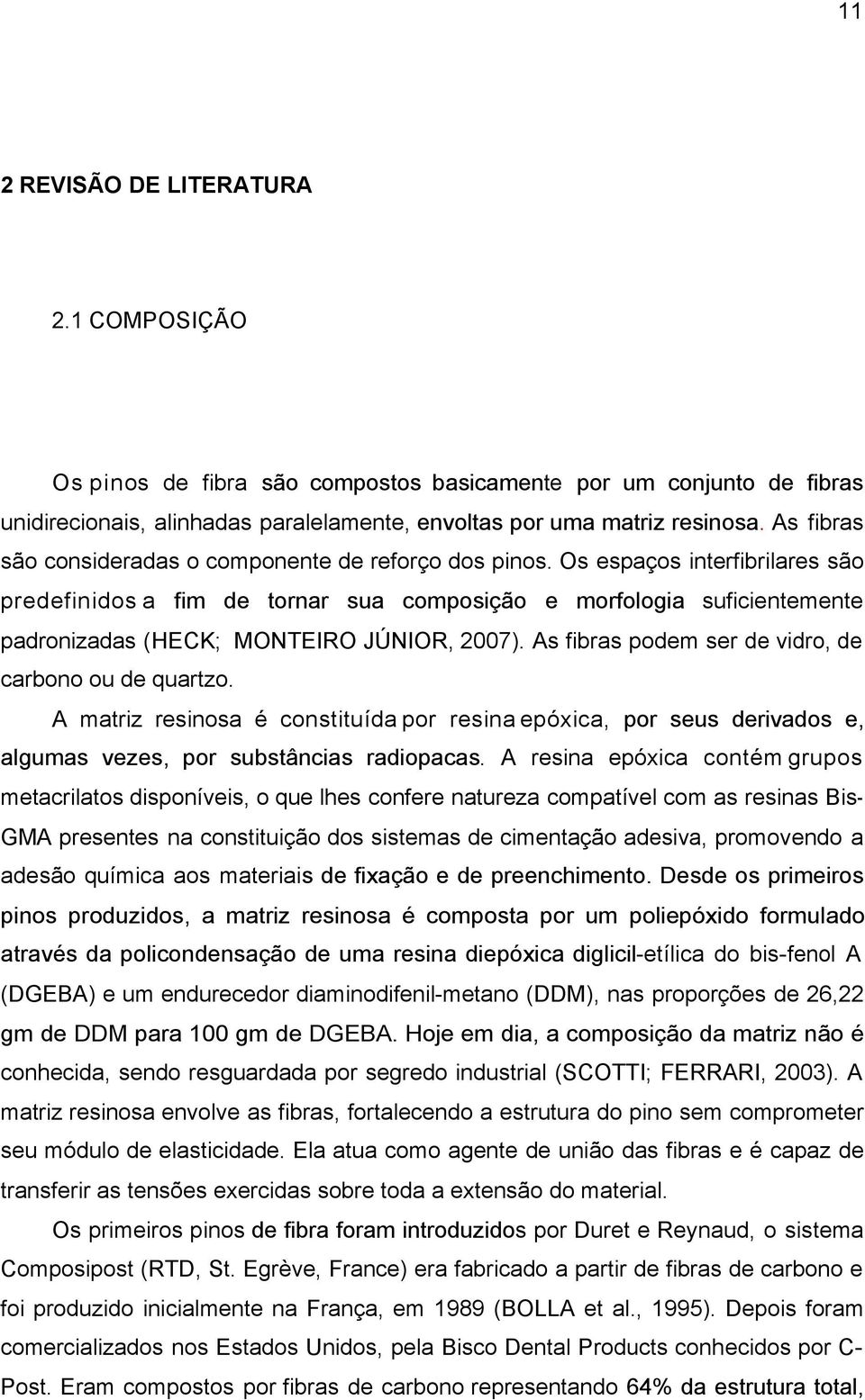 Os espaços interfibrilares são predefinidos a fim de tornar sua composição e morfologia suficientemente padronizadas (HECK; MONTEIRO JÚNIOR, 2007).