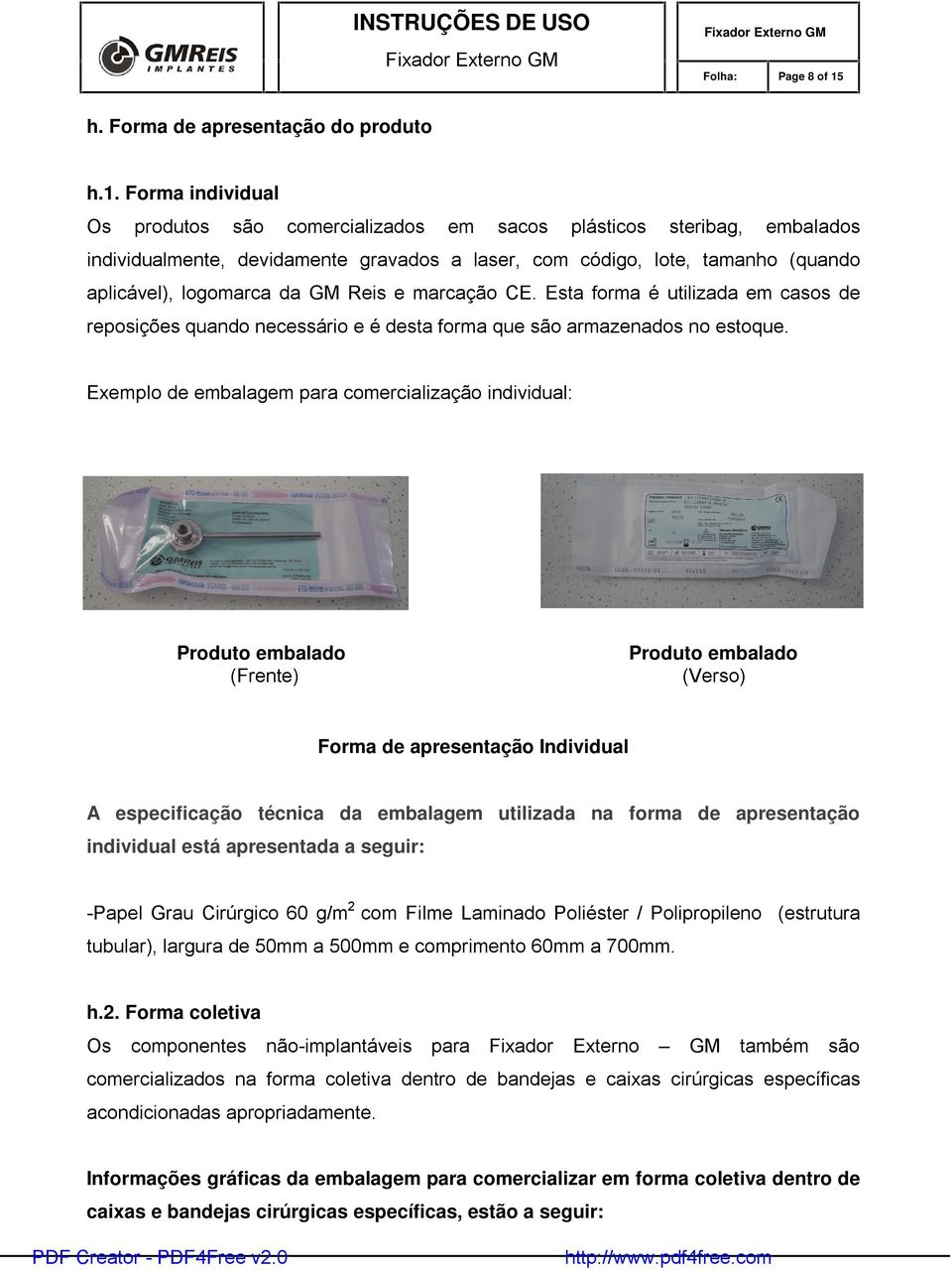 Forma individual Os produtos são comercializados em sacos plásticos steribag, embalados individualmente, devidamente gravados a laser, com código, lote, tamanho (quando aplicável), logomarca da GM