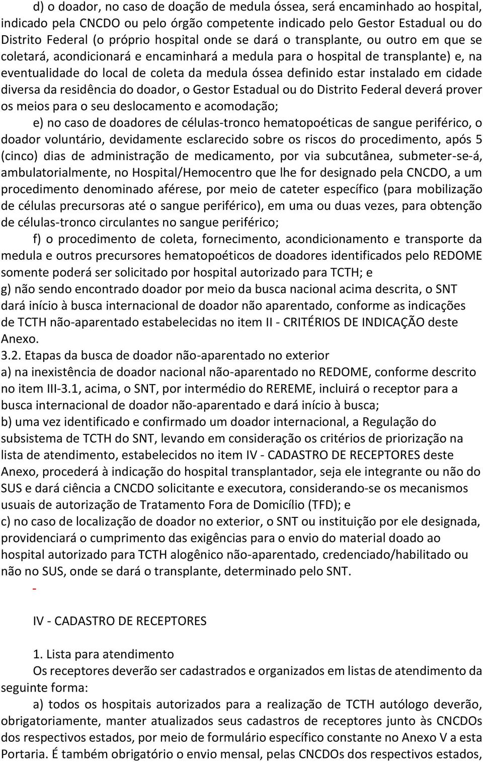 instalado em cidade diversa da residência do doador, o Gestor Estadual ou do Distrito Federal deverá prover os meios para o seu deslocamento e acomodação; e) no caso de doadores de células-tronco