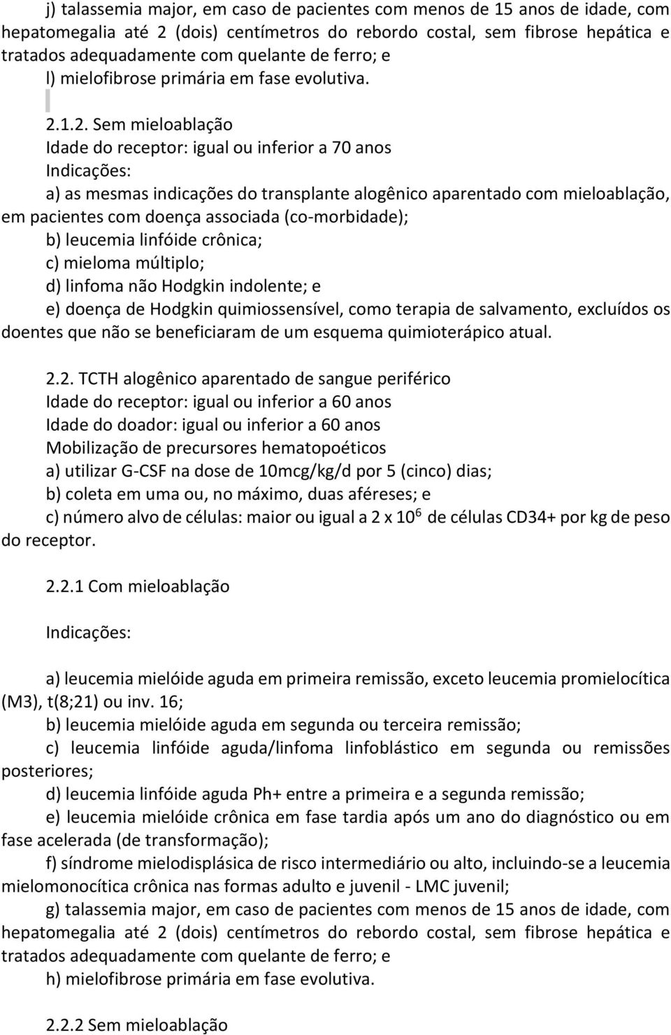 1.2. Sem mieloablação Idade do receptor: igual ou inferior a 70 anos Indicações: a) as mesmas indicações do transplante alogênico aparentado com mieloablação, em pacientes com doença associada