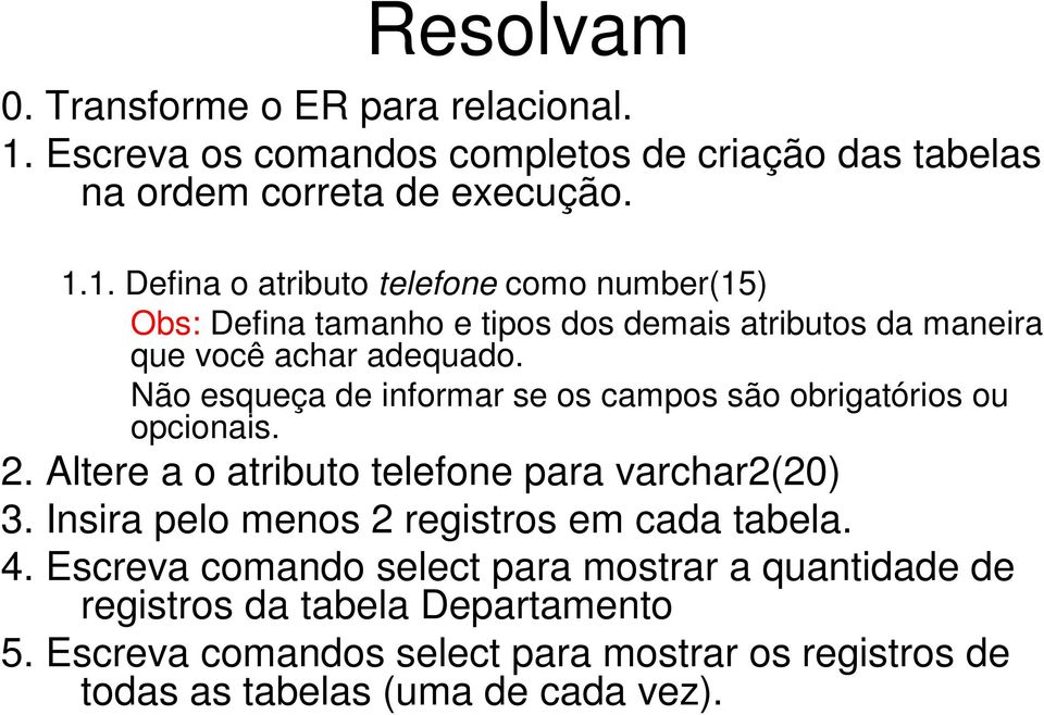 1. Defina o atributo telefone como number(15) Obs: Defina tamanho e tipos dos demais atributos da maneira que você achar adequado.