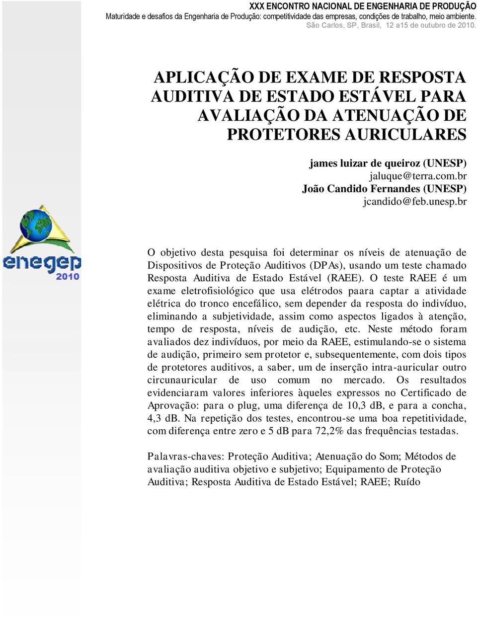 APLICAÇÃO DE EXAME DE RESPOSTA AUDITIVA DE ESTADO ESTÁVEL PARA AVALIAÇÃO DA ATENUAÇÃO DE PROTETORES AURICULARES james luizar de queiroz (UNESP) jaluque@terra.com.