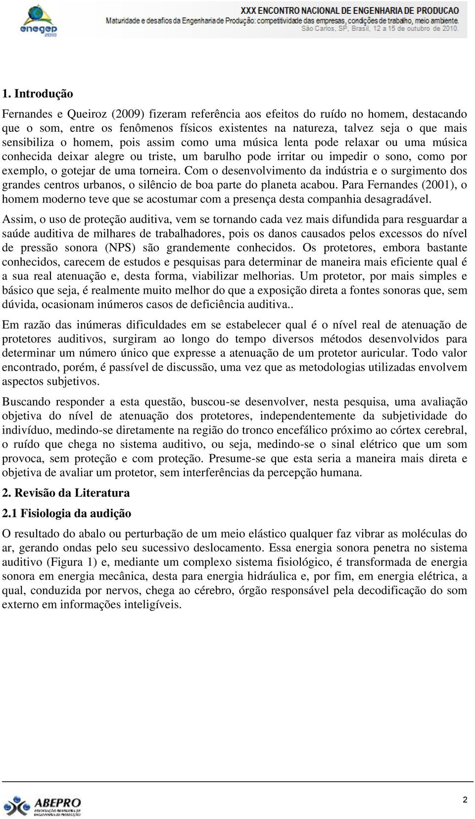 Com o desenvolvimento da indústria e o surgimento dos grandes centros urbanos, o silêncio de boa parte do planeta acabou.