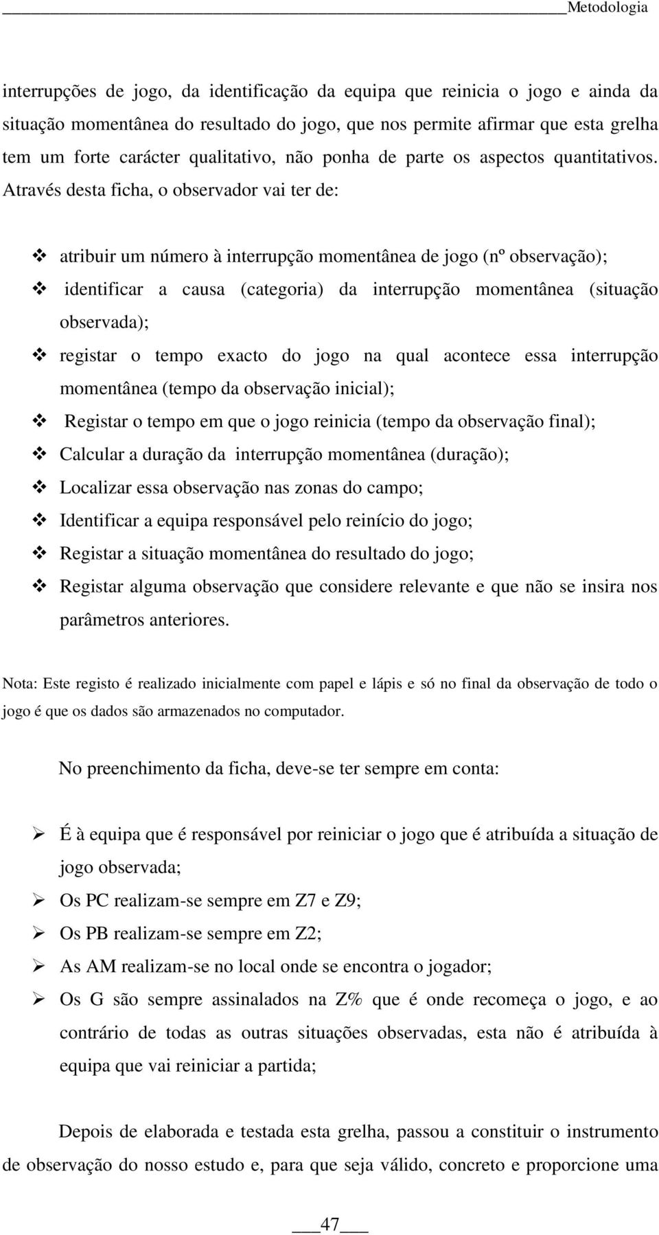 Através desta ficha, o observador vai ter de: atribuir um número à interrupção momentânea de jogo (nº observação); identificar a causa (categoria) da interrupção momentânea (situação observada);