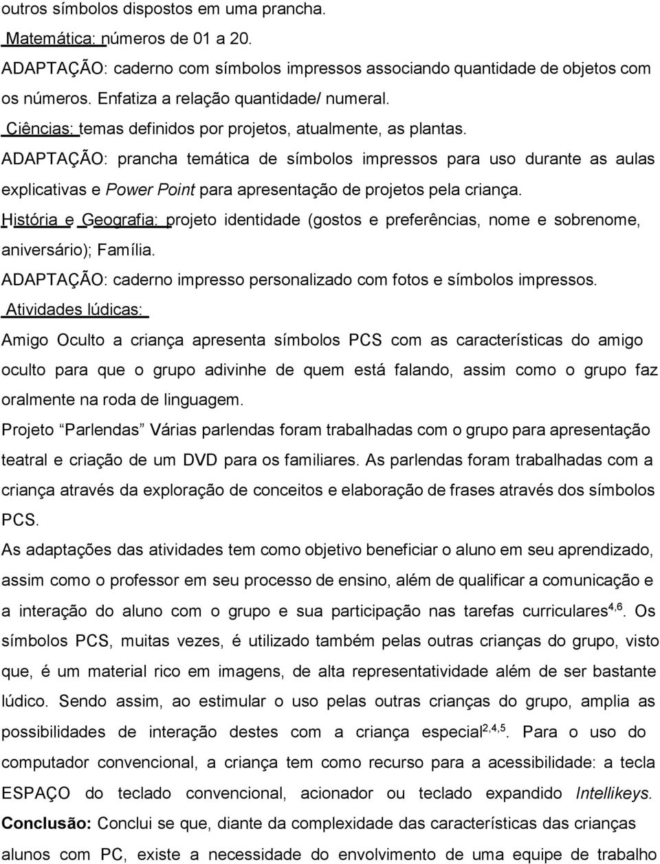 ADAPTAÇÃO: prancha temática de símbolos impressos para uso durante as aulas explicativas e Power Point para apresentação de projetos pela criança.