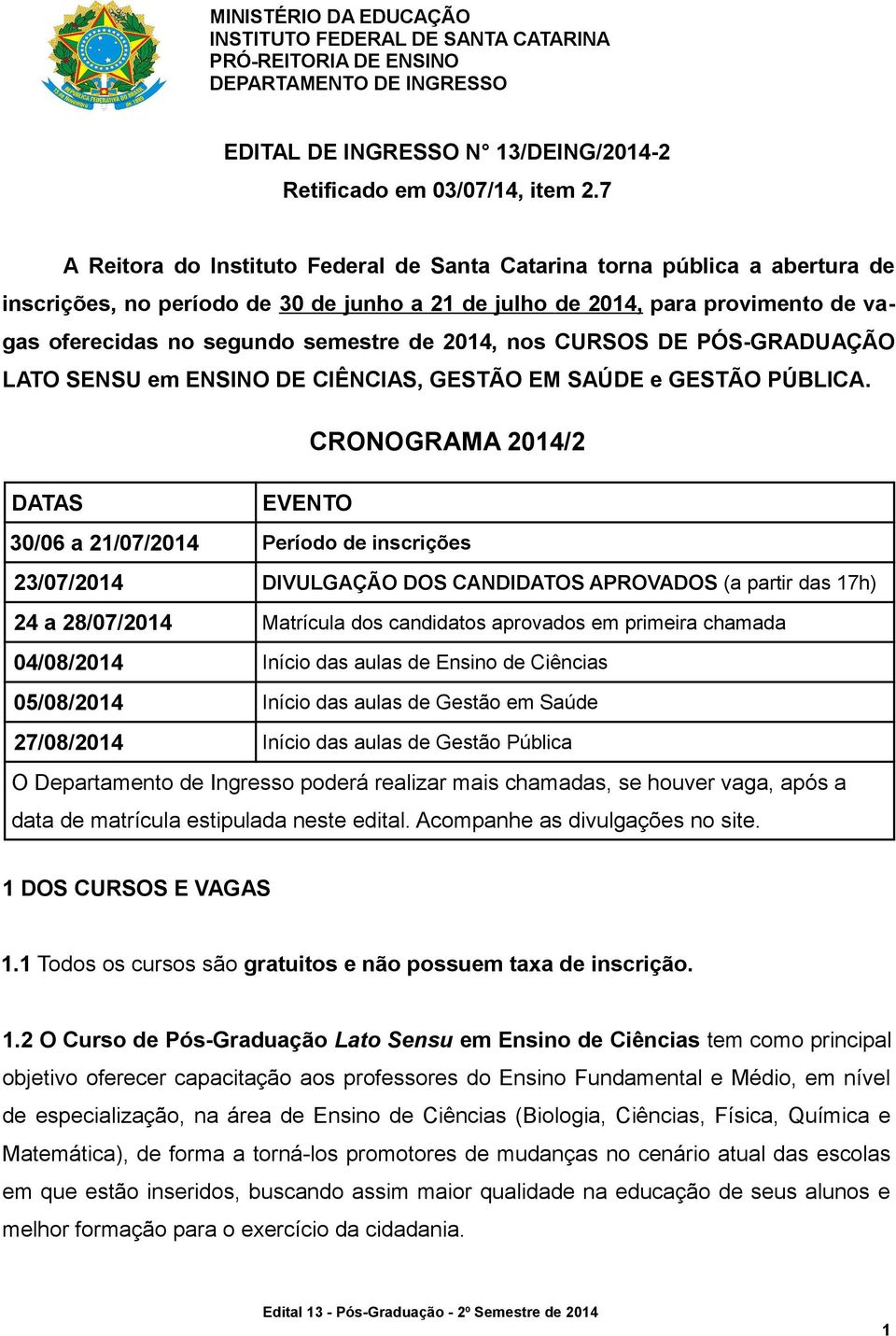 2014, nos CURSOS DE PÓS-GRADUAÇÃO LATO SENSU em ENSINO DE CIÊNCIAS, GESTÃO EM SAÚDE e GESTÃO PÚBLICA.