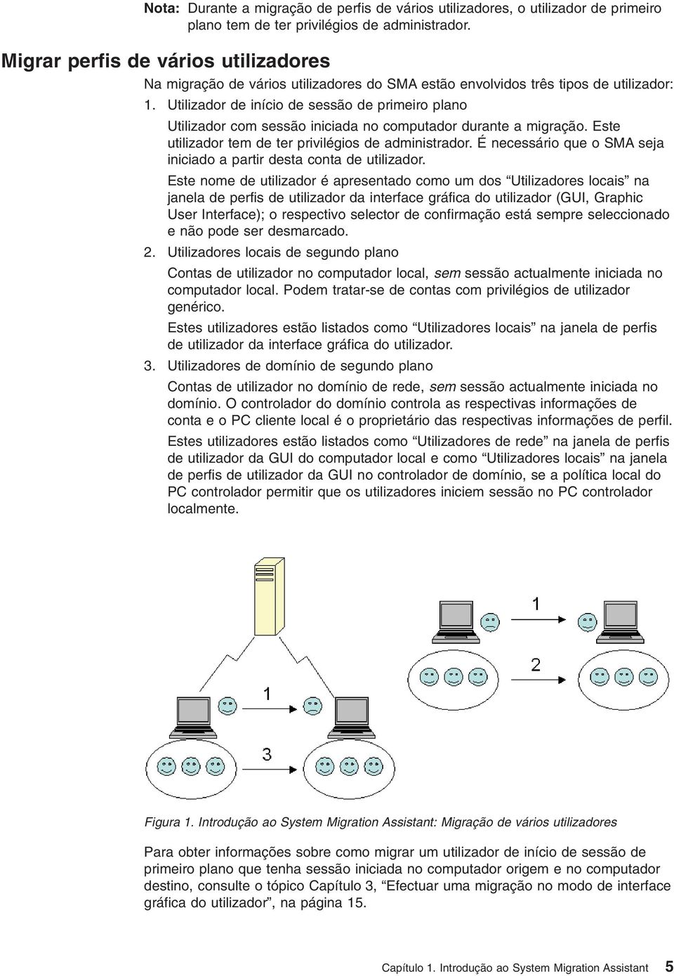 Utilizador de início de sessão de primeiro plano Utilizador com sessão iniciada no computador durante a migração. Este utilizador tem de ter priilégios de administrador.