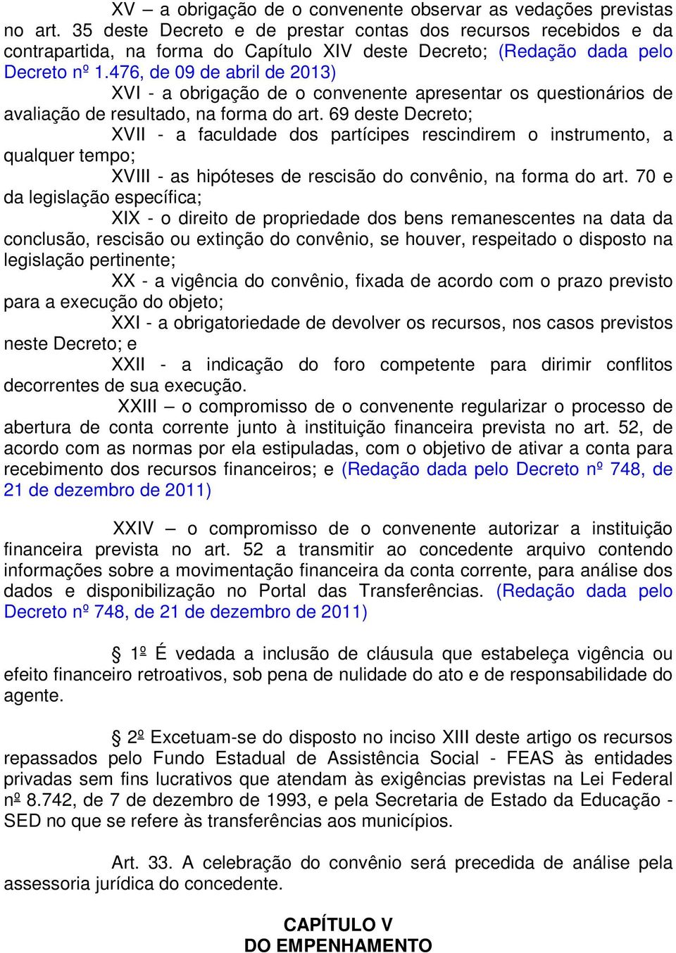 476, de 09 de abril de 2013) XVI - a obrigação de o convenente apresentar os questionários de avaliação de resultado, na forma do art.