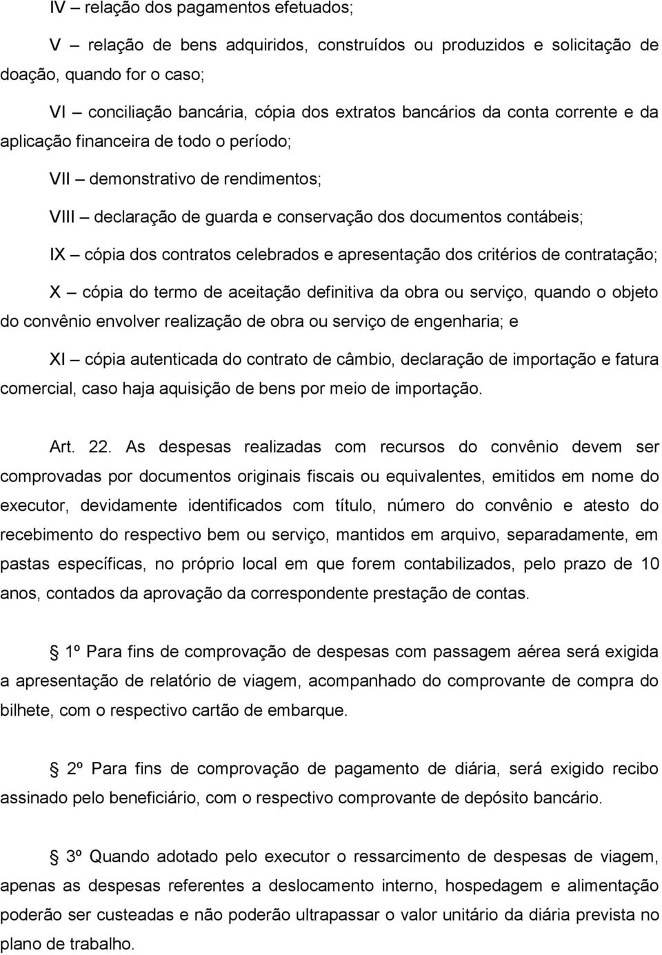 apresentação dos critérios de contratação; X cópia do termo de aceitação definitiva da obra ou serviço, quando o objeto do convênio envolver realização de obra ou serviço de engenharia; e XI cópia