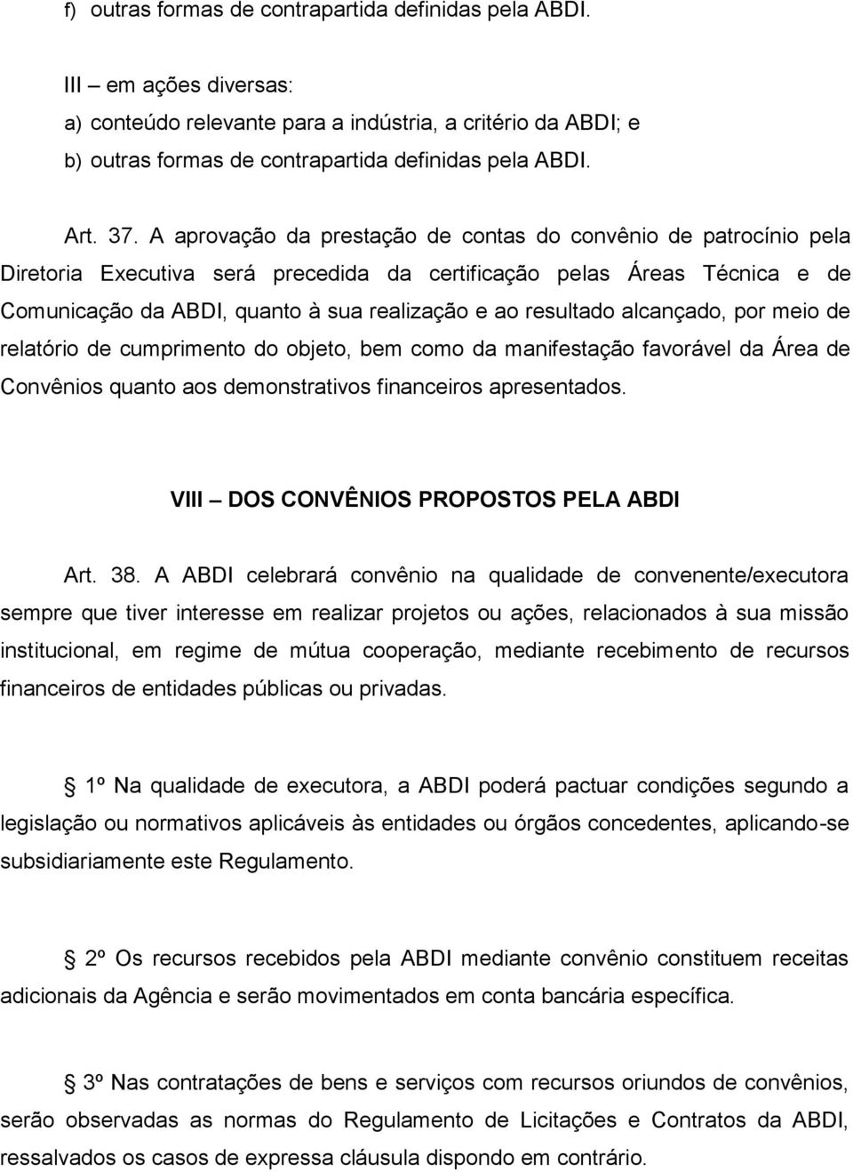 resultado alcançado, por meio de relatório de cumprimento do objeto, bem como da manifestação favorável da Área de Convênios quanto aos demonstrativos financeiros apresentados.