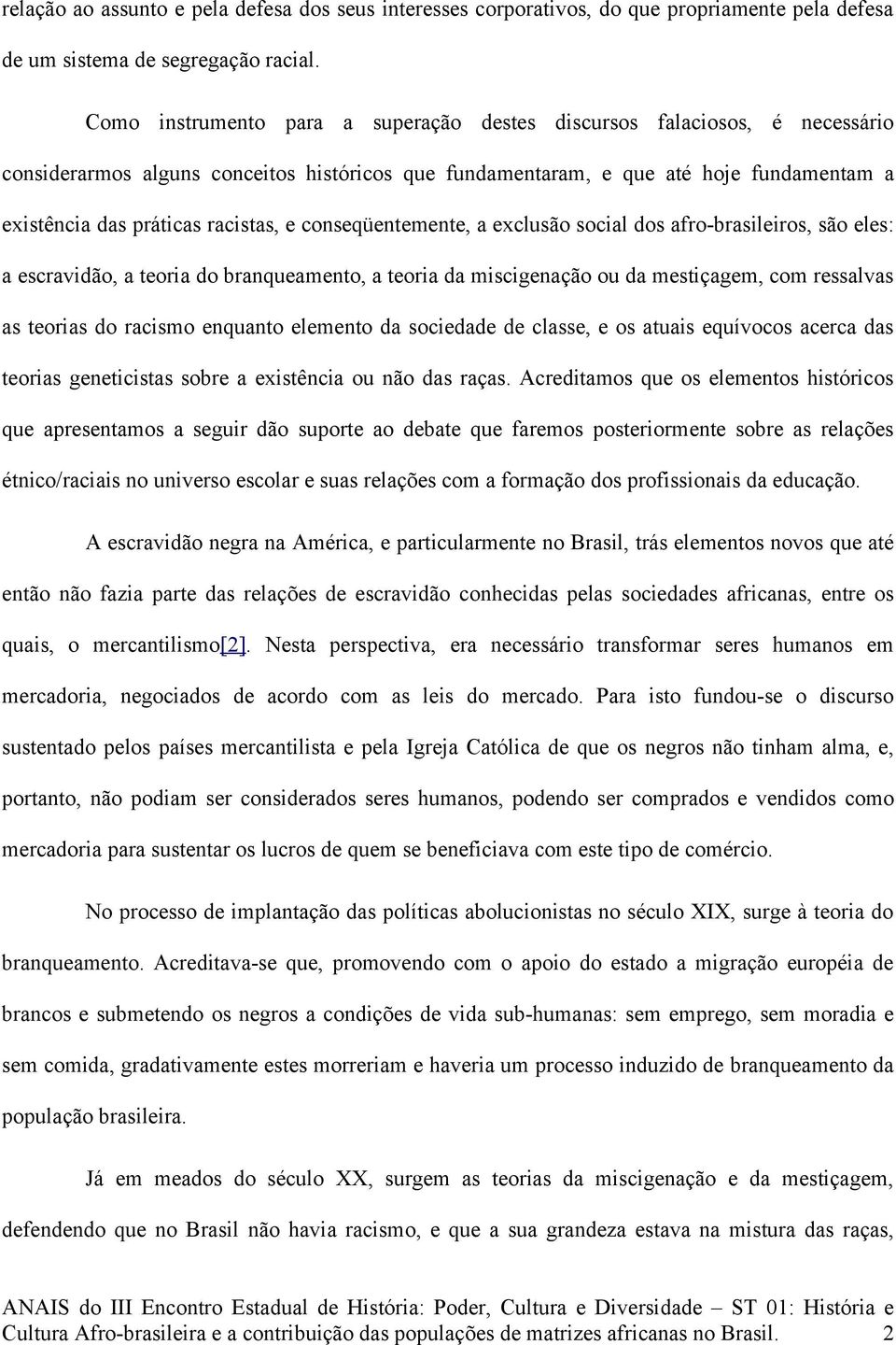 e conseqüentemente, a exclusão social dos afro-brasileiros, são eles: a escravidão, a teoria do branqueamento, a teoria da miscigenação ou da mestiçagem, com ressalvas as teorias do racismo enquanto