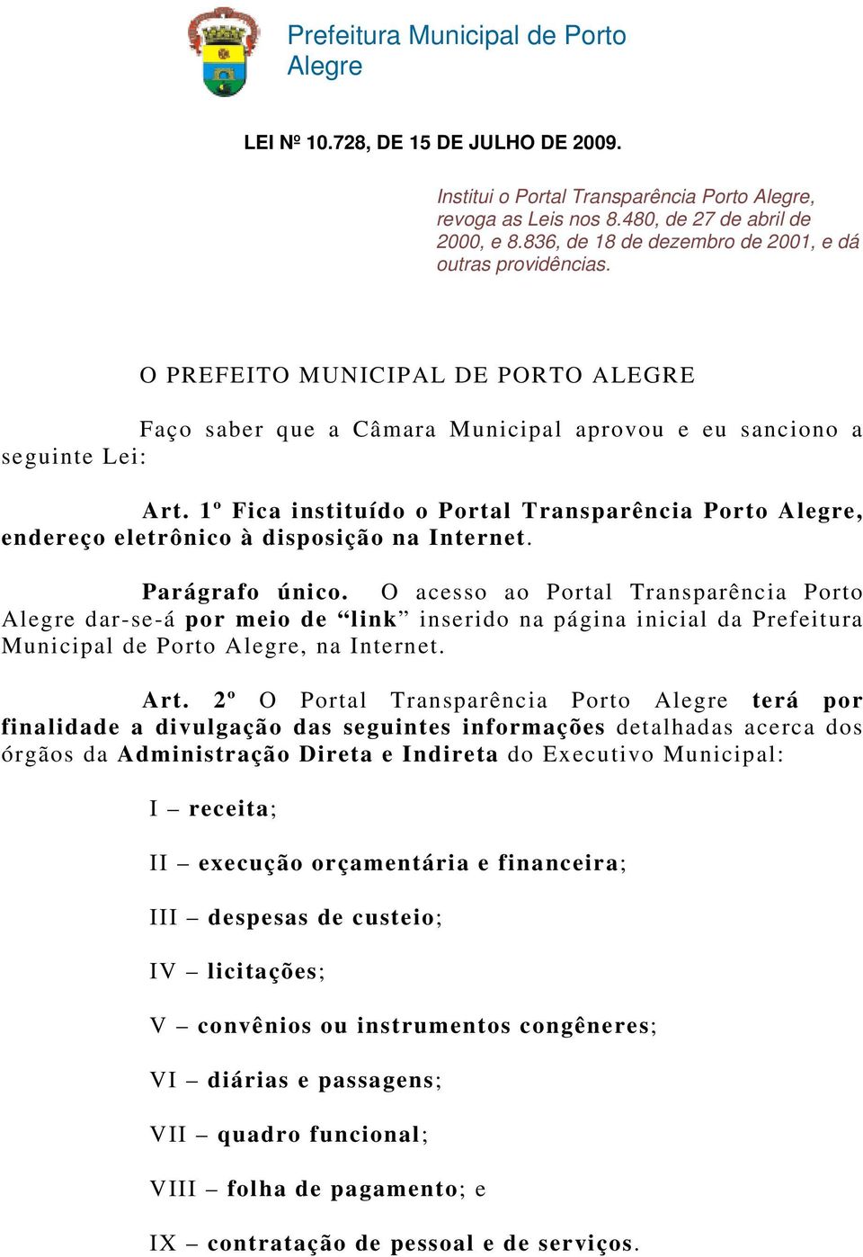 1º Fica instituído o Portal Transparência Porto Alegre, endereço eletrônico à disposição na Internet. Parágrafo único.