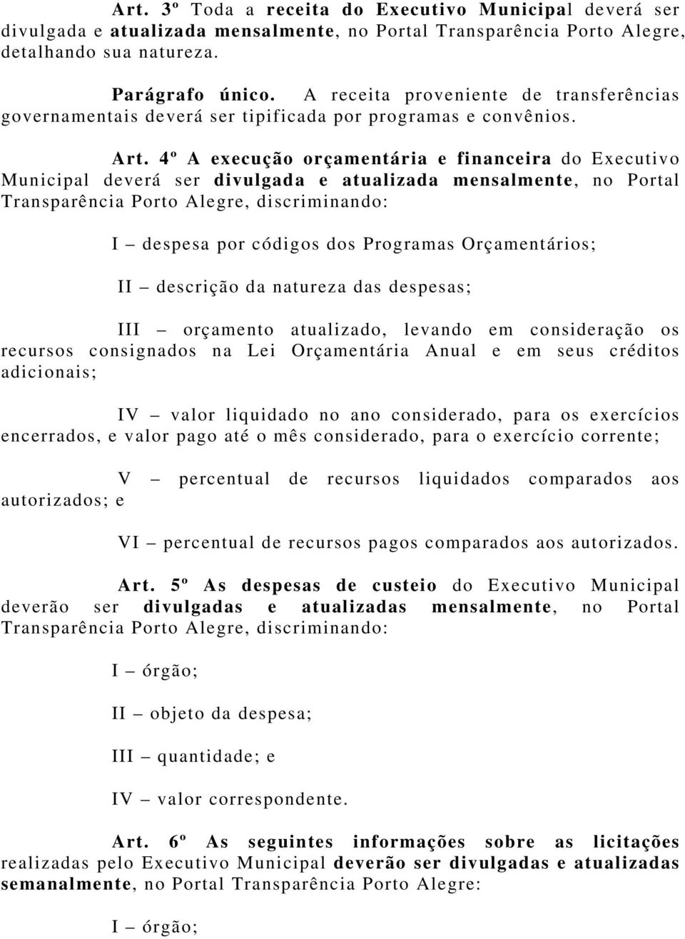 4º A execução orçamentária e financeira do Executivo Municipal deverá ser divulgada e atualizada mensalmente, no Portal Transparência Porto Alegre, discriminando: I despesa por códigos dos Programas