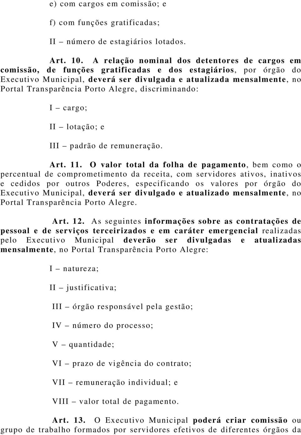 Transparência Porto Alegre, discriminando: I cargo; II lotação; e III padrão de remuneração. Art. 11.