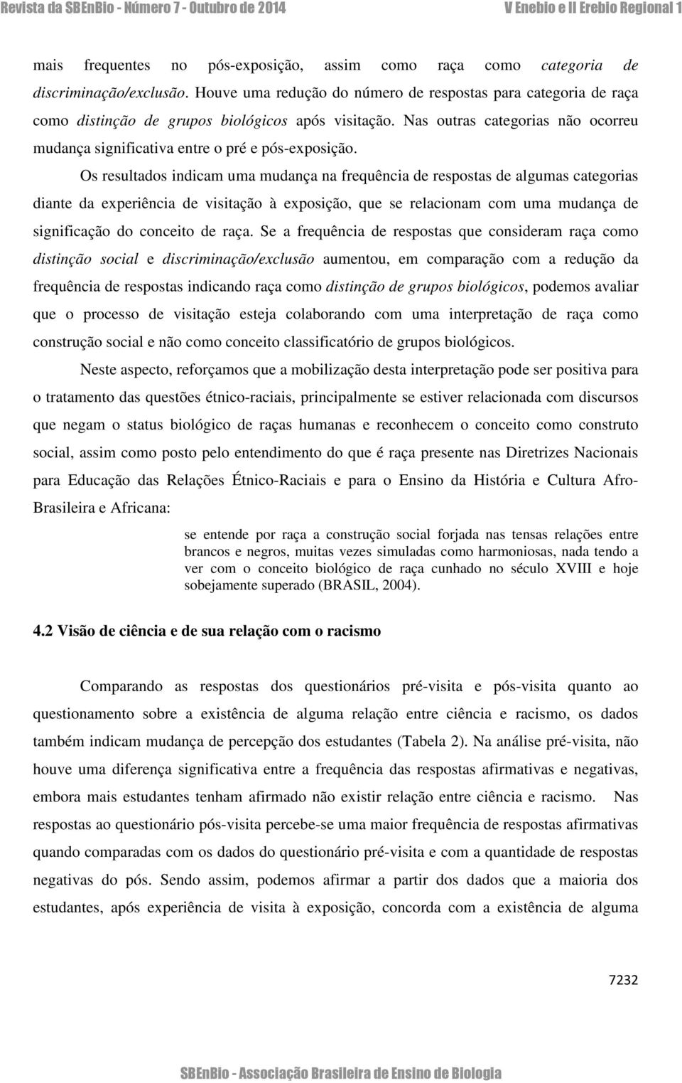 Os resultados indicam uma mudança na frequência de respostas de algumas categorias diante da experiência de visitação à exposição, que se relacionam com uma mudança de significação do conceito de