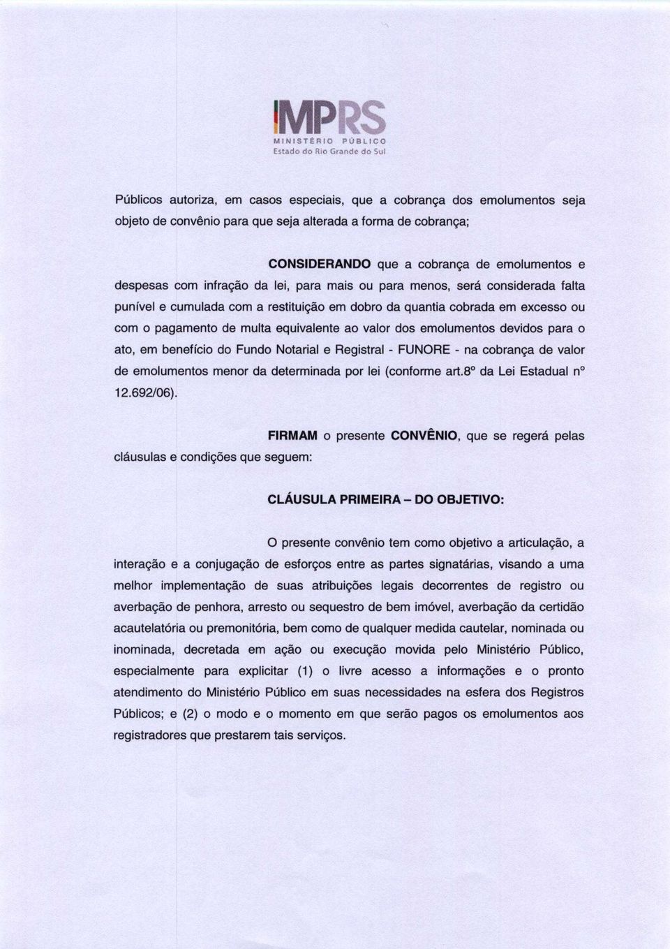 valor dos emolumentos devidos para o ato, em beneficio do Fundo Notarial e Registral - FUNORE - na cobranga de valor de emolumentos menor da determinada por lei (conforme art.8 da Lei Estadual no 12.