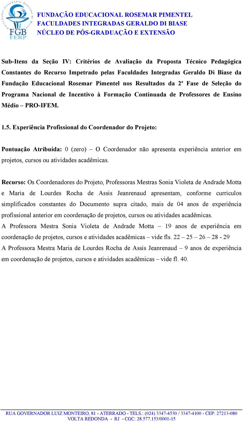 Experiência Profissional do Coordenador do Projeto: Pontuação Atribuída: 0 (zero) O Coordenador não apresenta experiência anterior em projetos, cursos ou atividades acadêmicas.