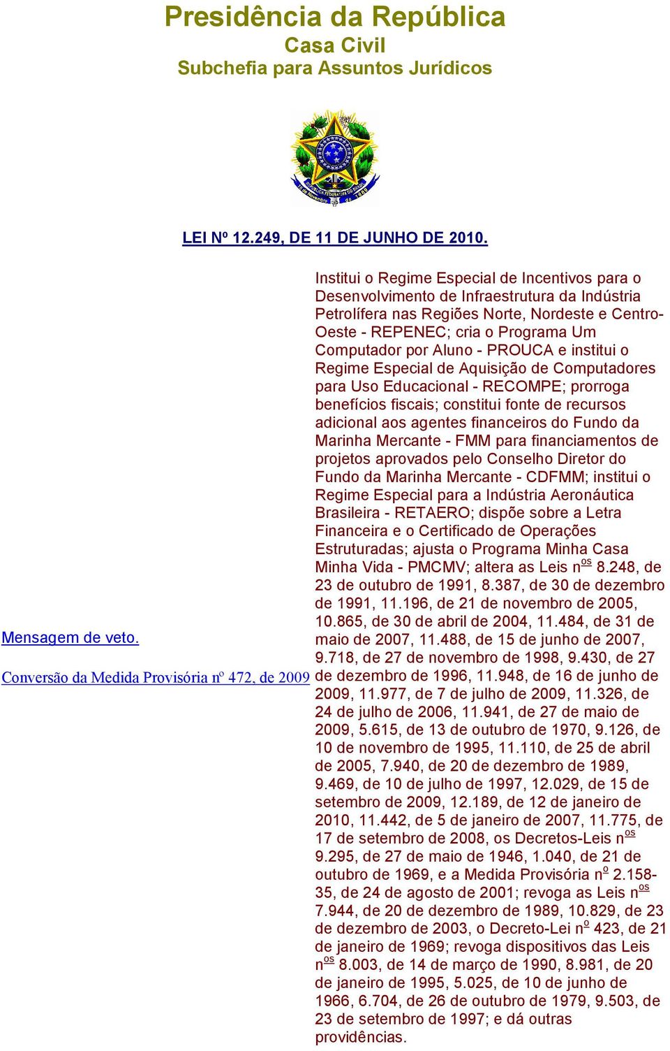 Aluno - PROUCA e institui o Regime Especial de Aquisição de Computadores para Uso Educacional - RECOMPE; prorroga benefícios fiscais; constitui fonte de recursos adicional aos agentes financeiros do