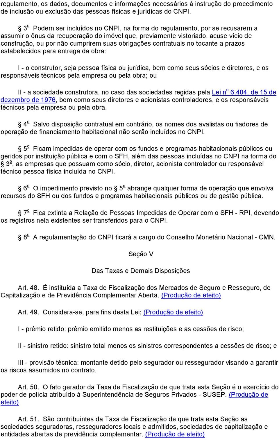 obrigações contratuais no tocante a prazos estabelecidos para entrega da obra: I - o construtor, seja pessoa física ou jurídica, bem como seus sócios e diretores, e os responsáveis técnicos pela