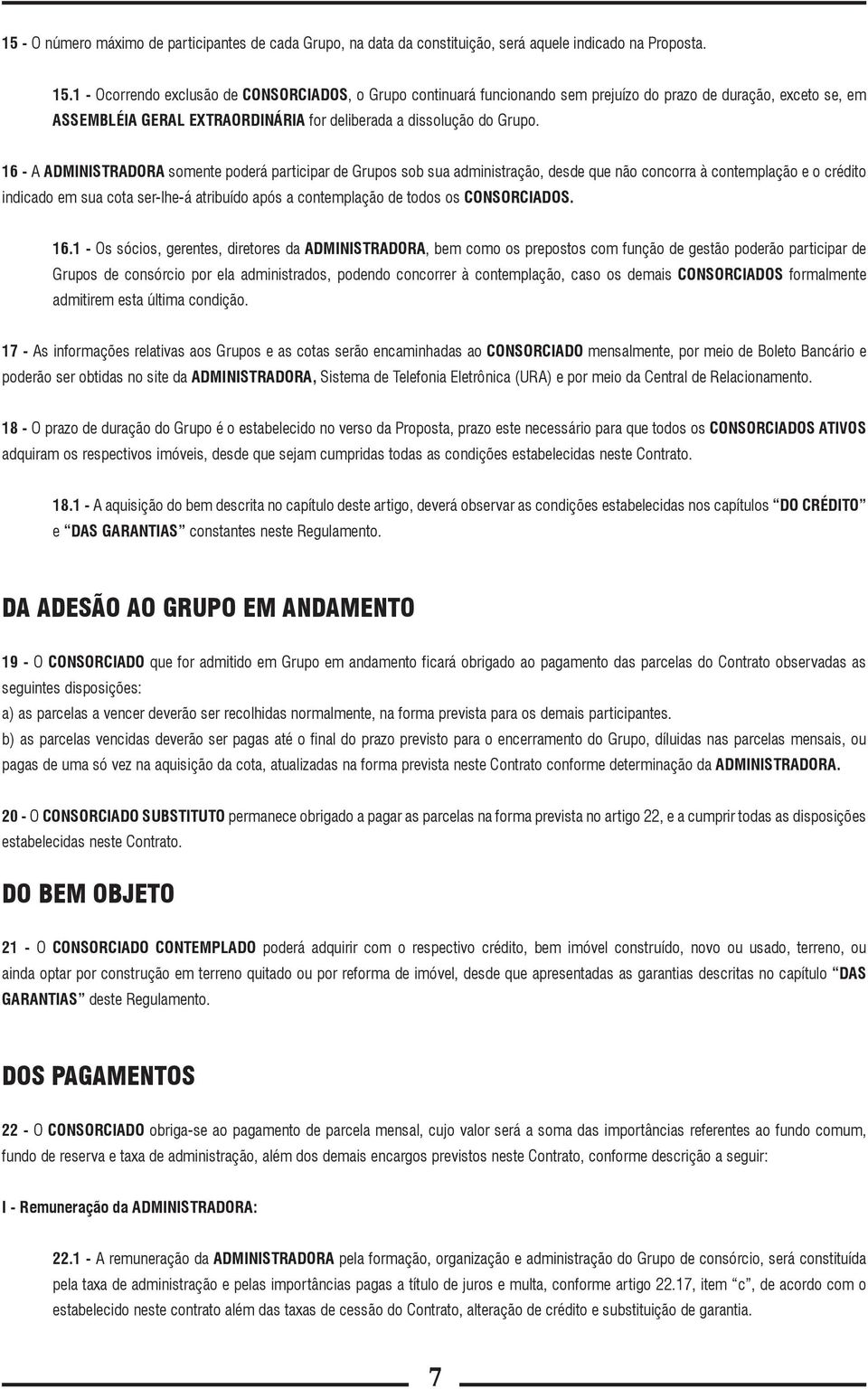 16 - A ADMINISTRADORA somente poderá participar de Grupos sob sua administração, desde que não concorra à contemplação e o crédito indicado em sua cota ser-lhe-á atribuído após a contemplação de