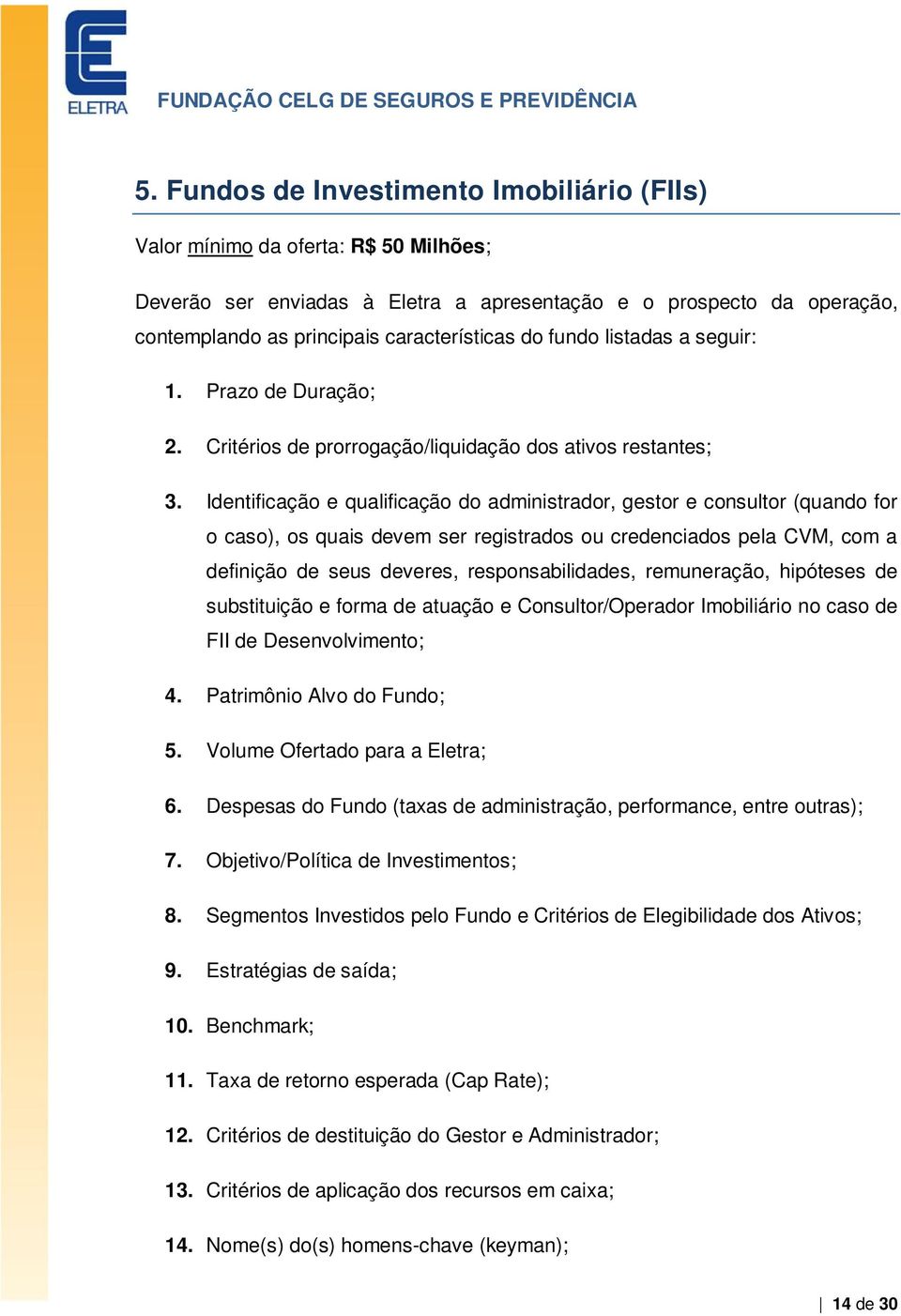 Identificação e qualificação do administrador, gestor e consultor (quando for o caso), os quais devem ser registrados ou credenciados pela CVM, com a definição de seus deveres, responsabilidades,