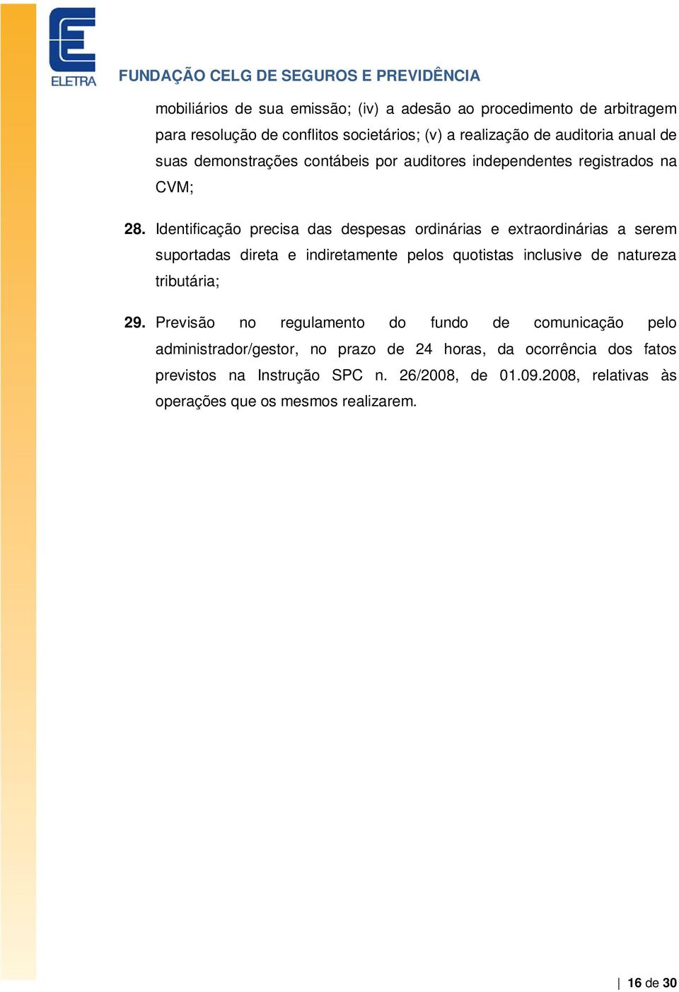 Identificação precisa das despesas ordinárias e extraordinárias a serem suportadas direta e indiretamente pelos quotistas inclusive de natureza tributária;