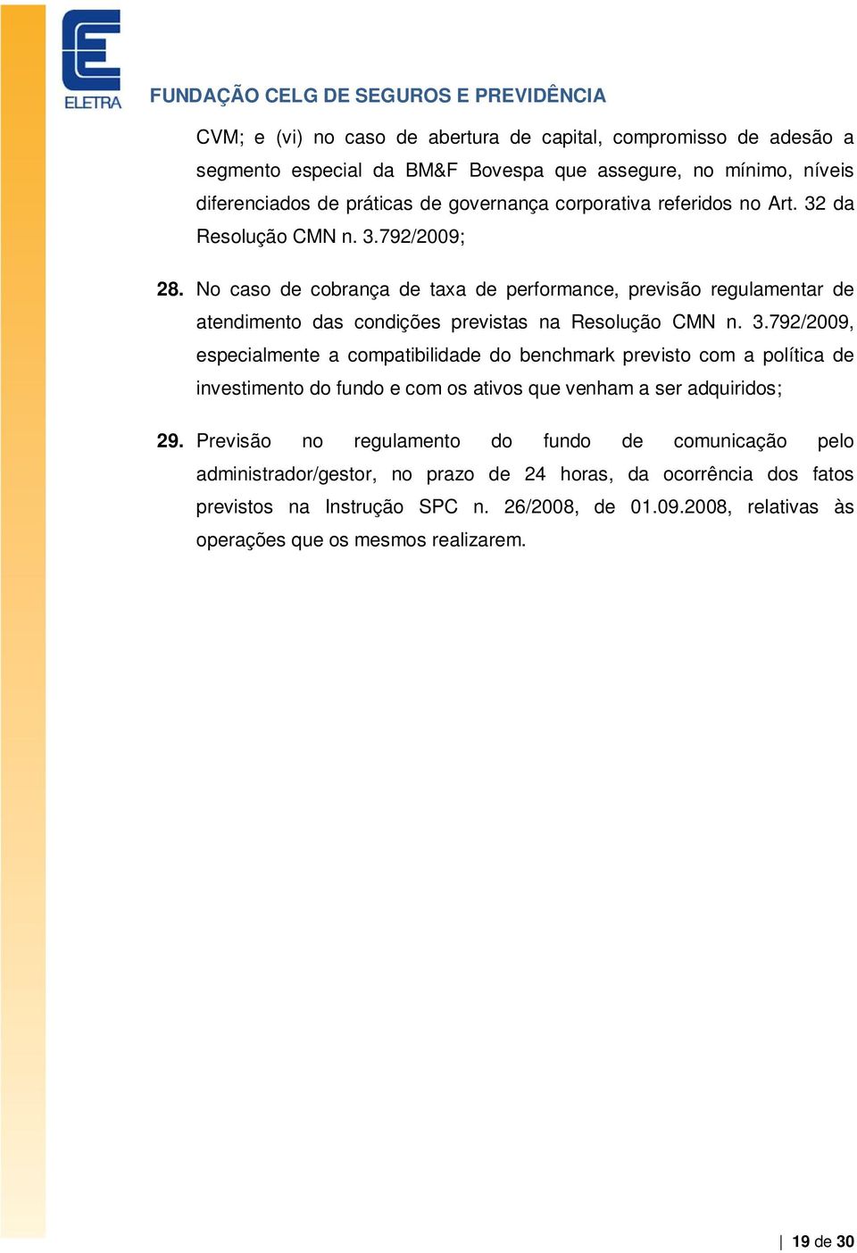 Previsão no regulamento do fundo de comunicação pelo administrador/gestor, no prazo de 24 horas, da ocorrência dos fatos previstos na Instrução SPC n. 26/2008, de 01.09.