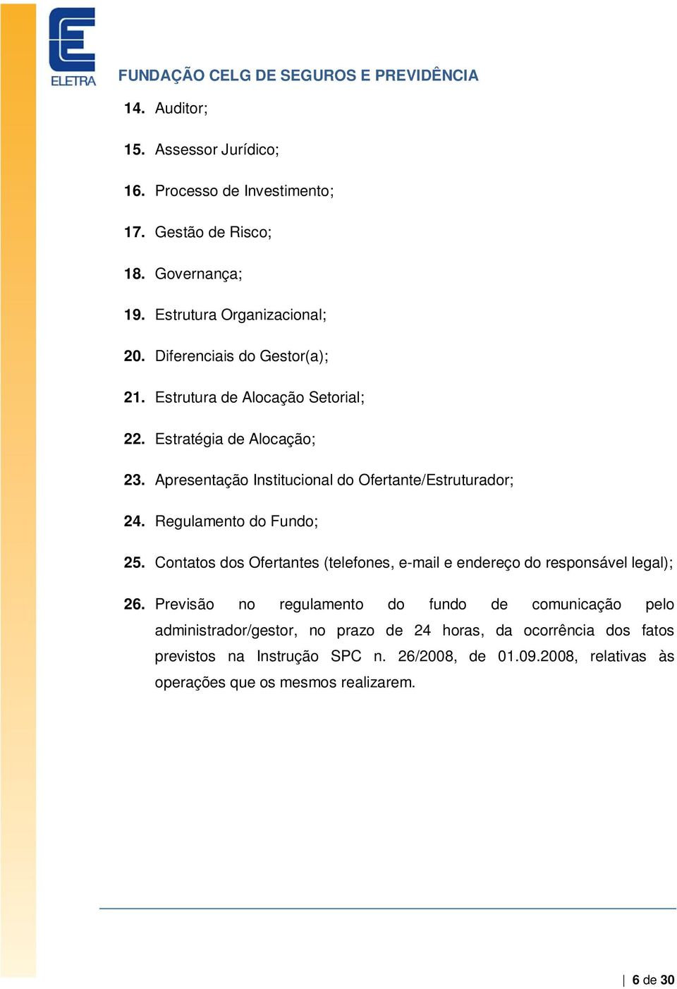 Regulamento do Fundo; 25. Contatos dos Ofertantes (telefones, e-mail e endereço do responsável legal); 26.