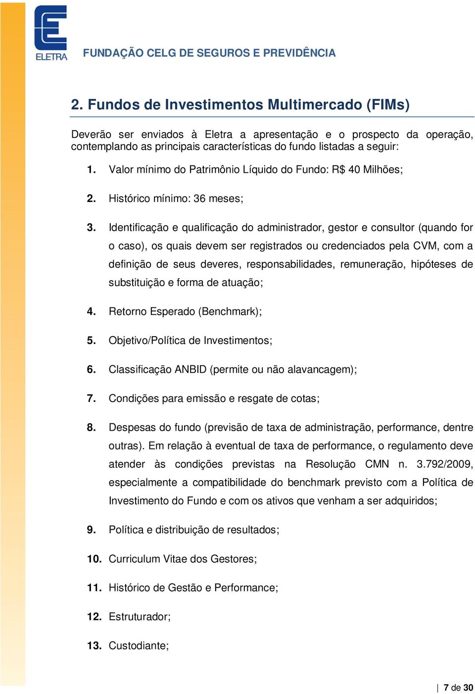 Identificação e qualificação do administrador, gestor e consultor (quando for o caso), os quais devem ser registrados ou credenciados pela CVM, com a definição de seus deveres, responsabilidades,