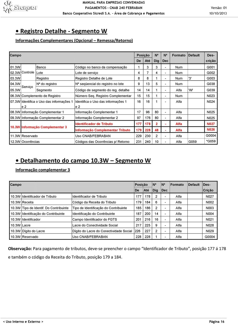 3W Serviço Nº do registro Nº seqüencial do registro no lote 9 13 5 - Num G038 05.3W Segmento Código de segmento do reg. detalhe 14 14 1 - Alfa 'W' G039 06.3W Complemento de Registro Número Seq.