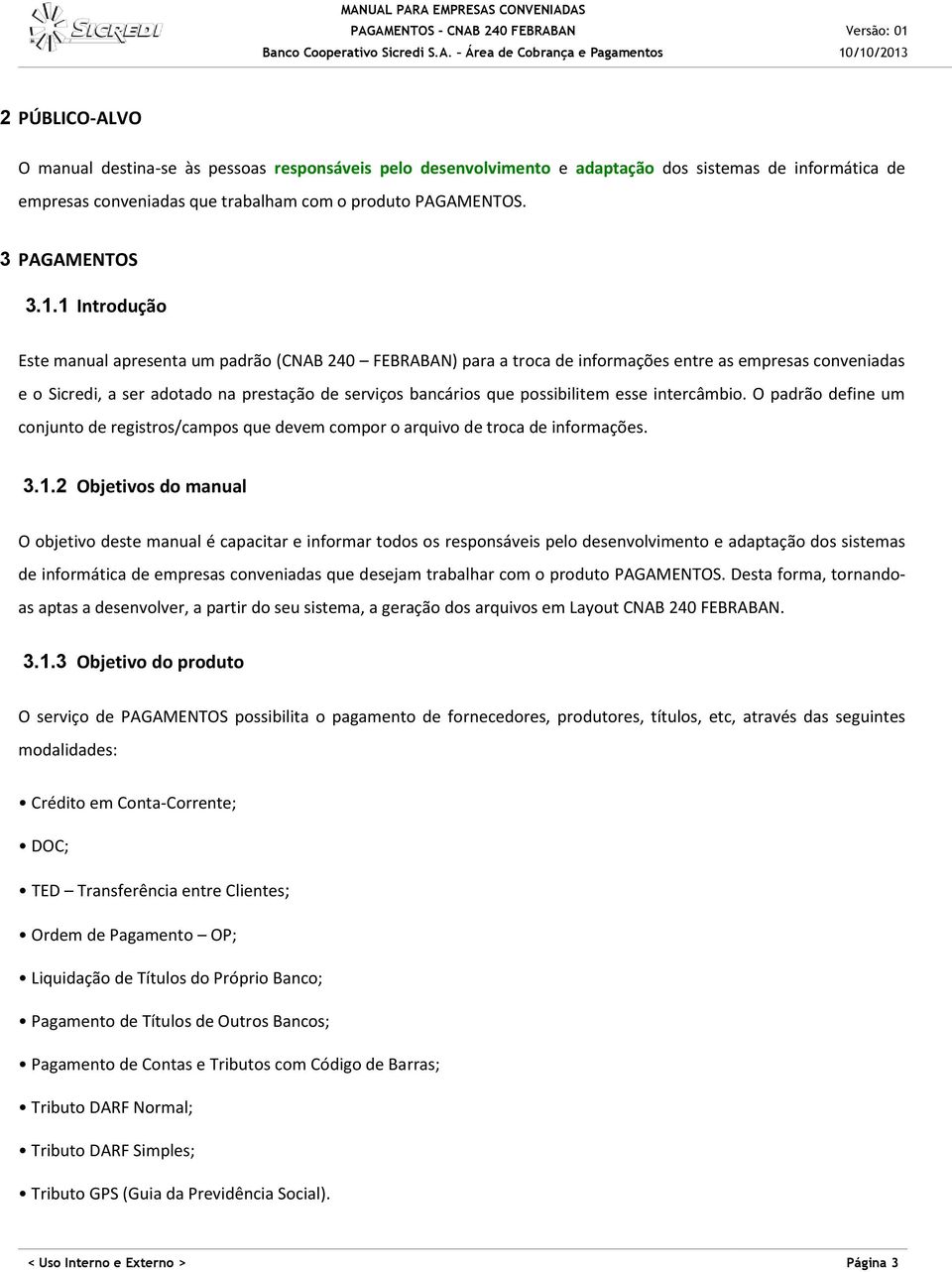 possibilitem esse intercâmbio. O padrão define um conjunto de registros/campos que devem compor o arquivo de troca de informações. 3.1.