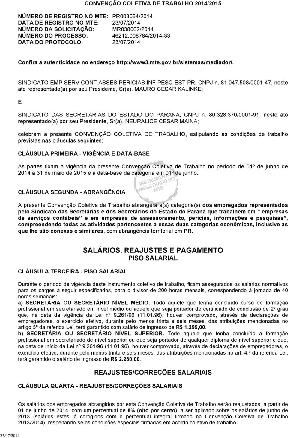 508/0001-47, neste ato representado(a) por seu Presidente, Sr(a). MAURO CESAR KALINKE; E SINDICATO DAS SECRETARIAS DO ESTADO DO PARANA, CNPJ n. 80.328.