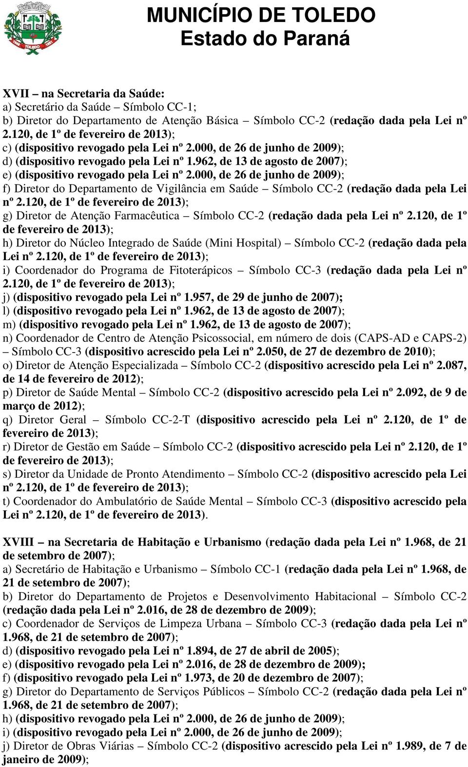 962, de 13 de agosto de 2007); e) (dispositivo revogado pela Lei nº 2.000, de 26 de junho de 2009); f) Diretor do Departamento de Vigilância em Saúde Símbolo CC-2 (redação dada pela Lei nº 2.