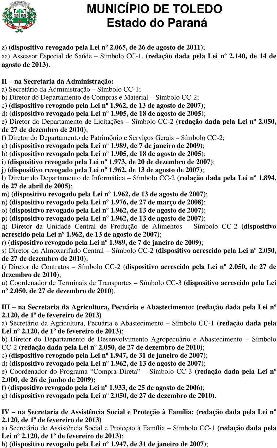 962, de 13 de agosto de 2007); d) (dispositivo revogado pela Lei nº 1.905, de 18 de agosto de 2005); e) Diretor do Departamento de Licitações Símbolo CC-2 (redação dada pela Lei nº 2.