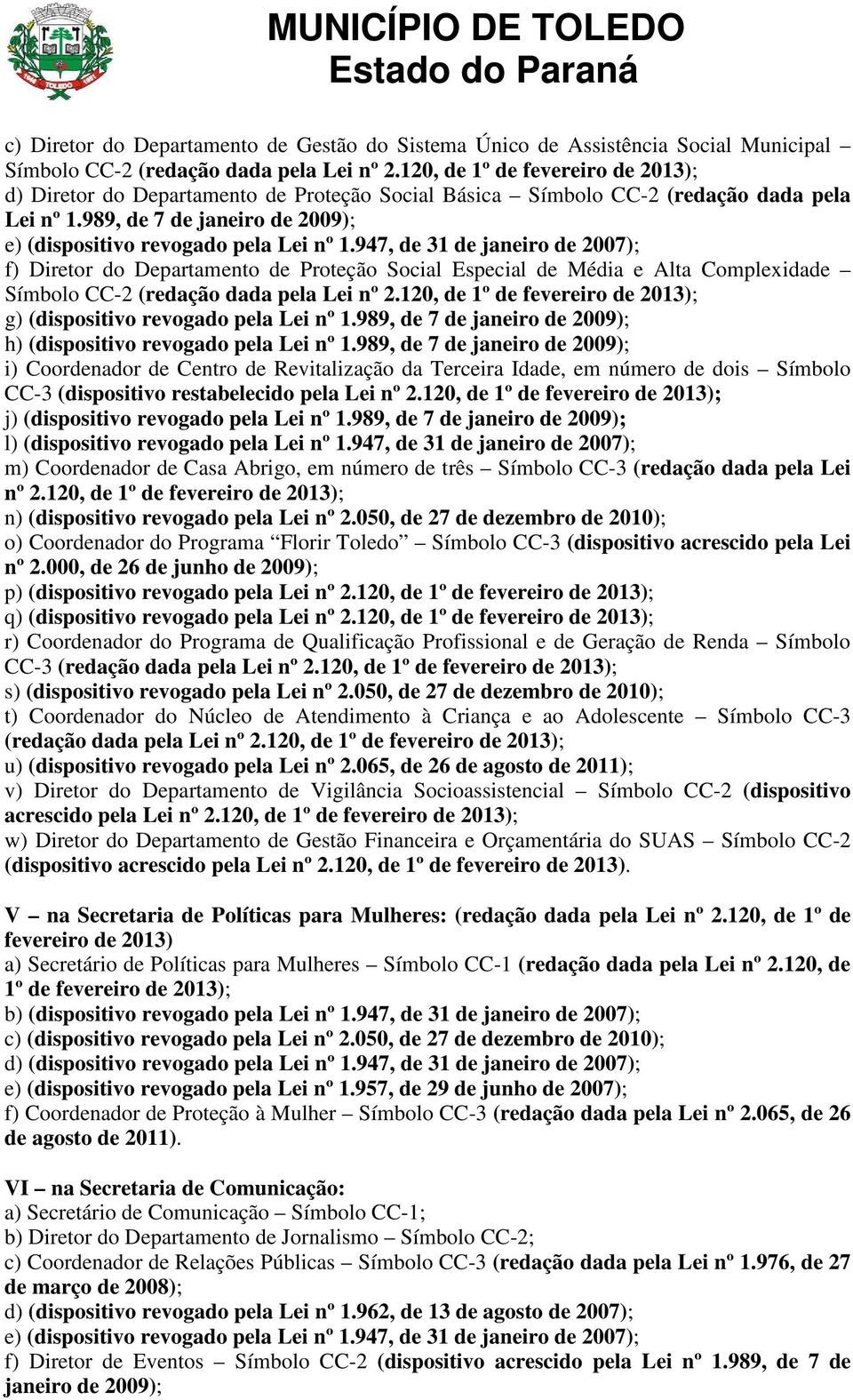 947, de 31 de janeiro de 2007); f) Diretor do Departamento de Proteção Social Especial de Média e Alta Complexidade Símbolo CC-2 (redação dada pela Lei nº 2.