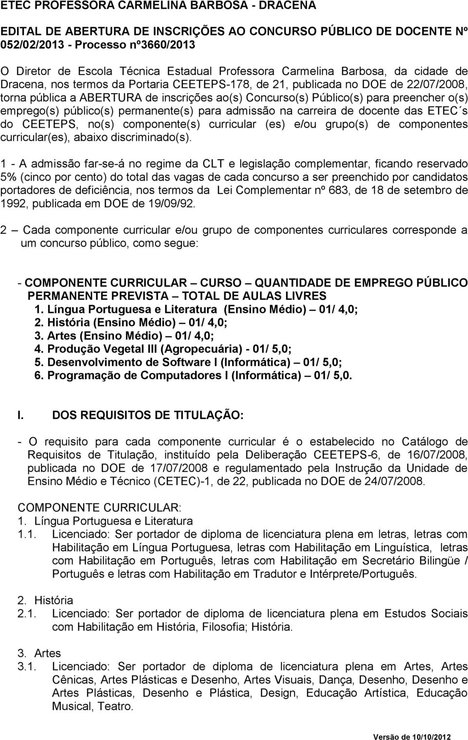 o(s) emprego(s) público(s) permanente(s) para admissão na carreira de docente das ETEC s do CEETEPS, no(s) componente(s) curricular (es) e/ou grupo(s) de componentes curricular(es), abaixo