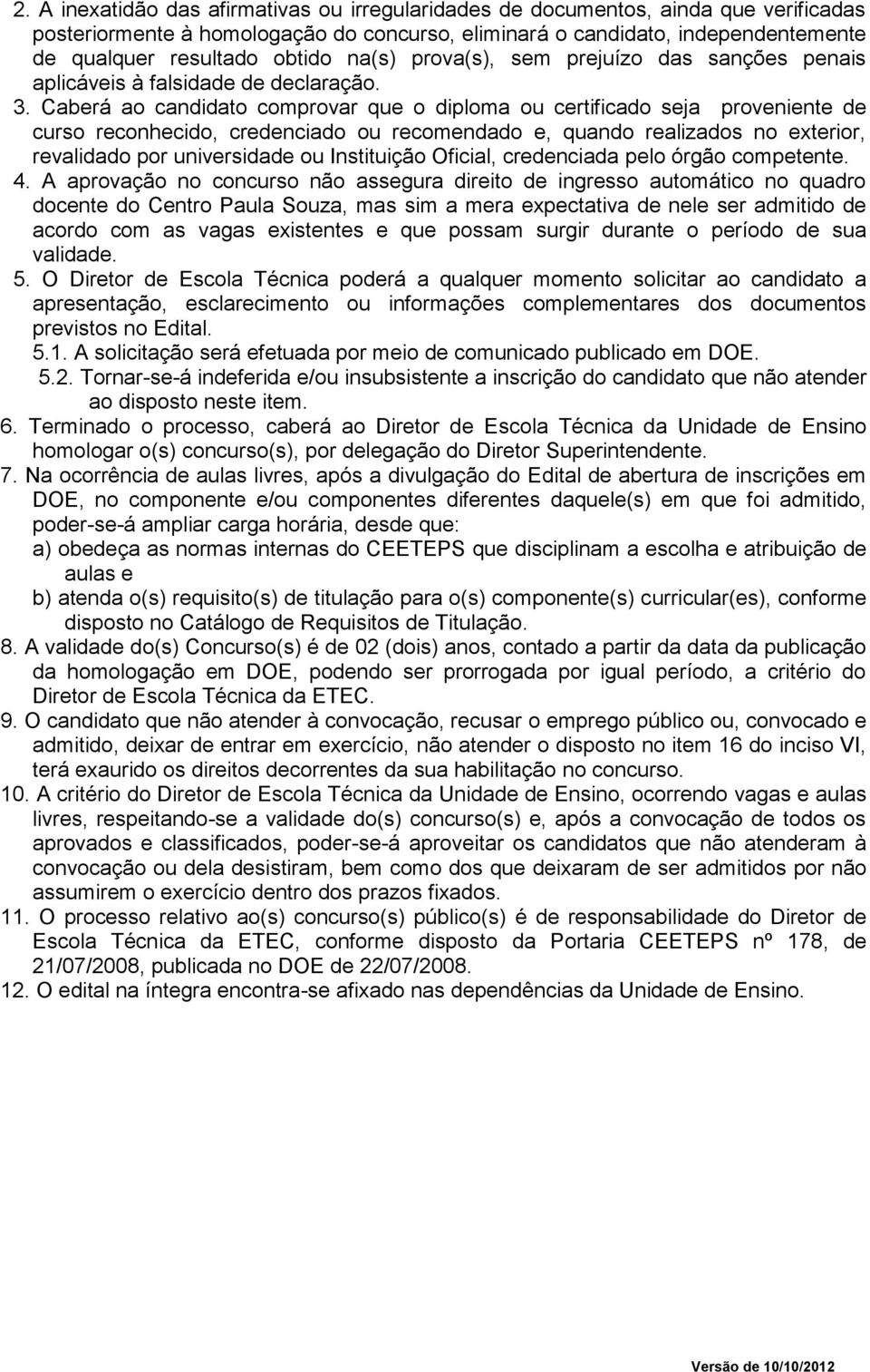 Caberá ao candidato comprovar que o diploma ou certificado seja proveniente de curso reconhecido, credenciado ou recomendado e, quando realizados no exterior, revalidado por universidade ou