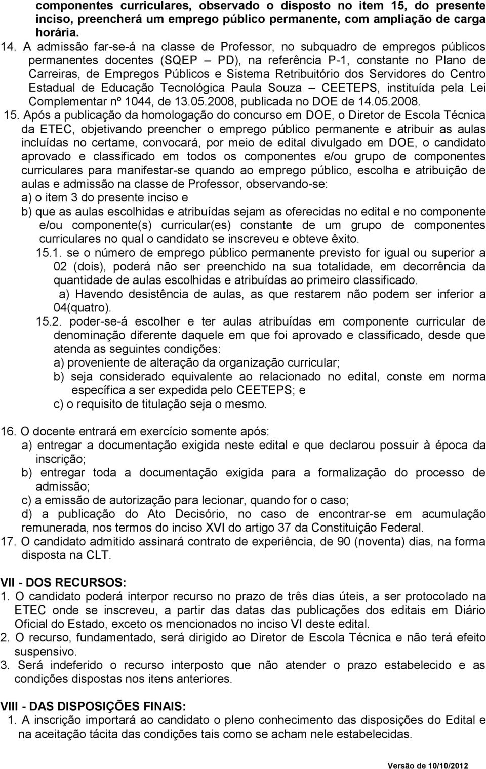 Retribuitório dos Servidores do Centro Estadual de Educação Tecnológica Paula Souza CEETEPS, instituída pela Lei Complementar nº 1044, de 13.05.2008, publicada no DOE de 14.05.2008. 15.