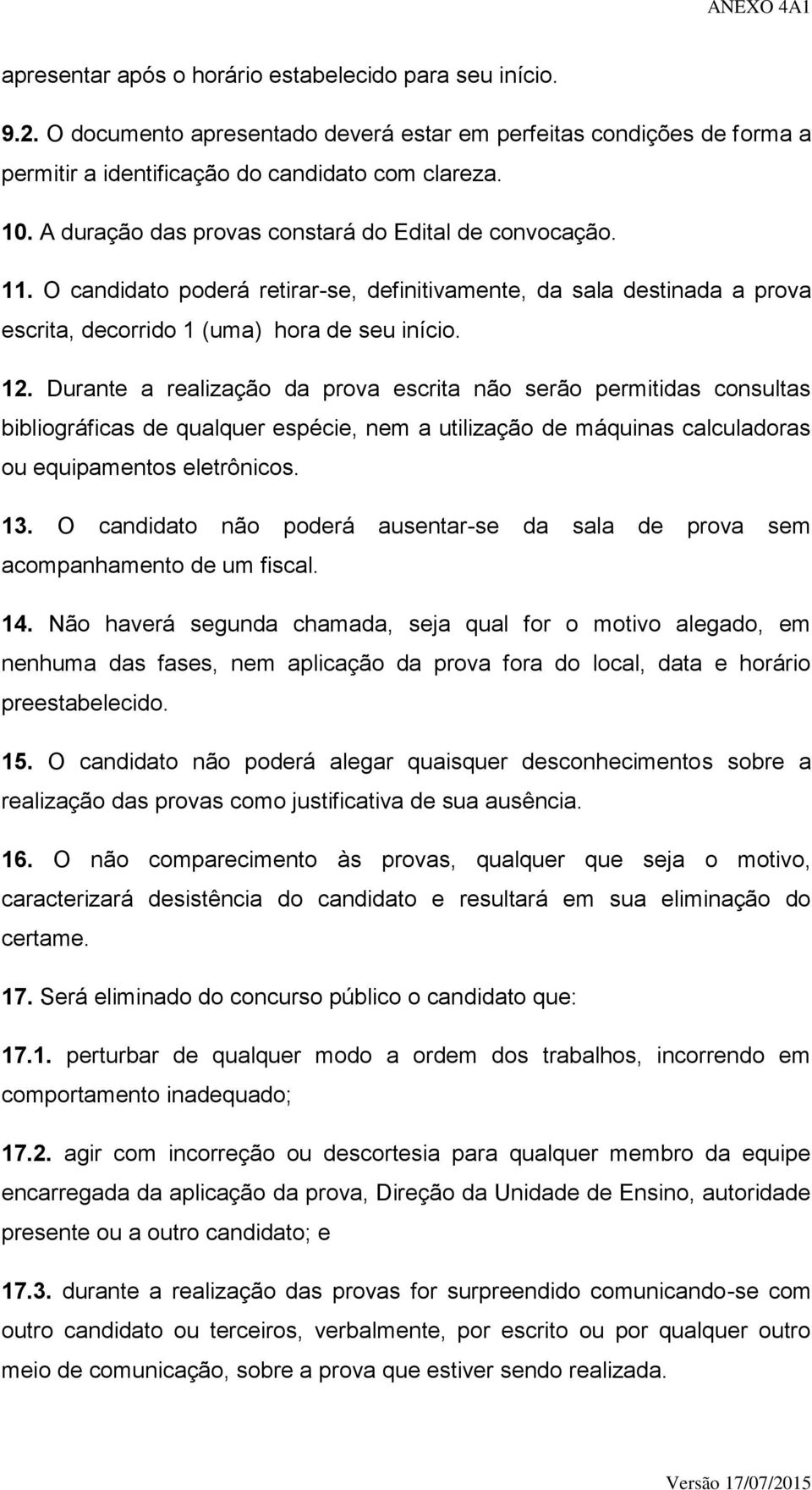 Durante a realização da prova escrita não serão permitidas consultas bibliográficas de qualquer espécie, nem a utilização de máquinas calculadoras ou equipamentos eletrônicos. 13.