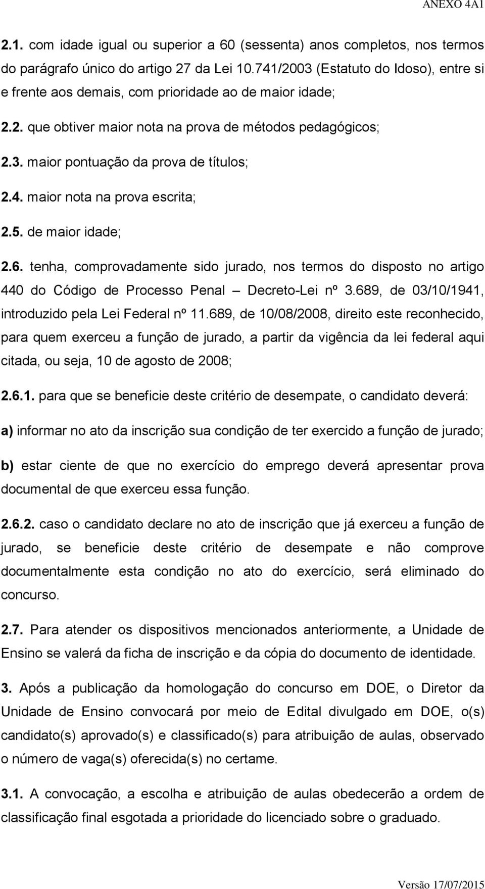 4. maior nota na prova escrita; 2.5. de maior idade; 2.6. tenha, comprovadamente sido jurado, nos termos do disposto no artigo 440 do Código de Processo Penal Decreto-Lei nº 3.