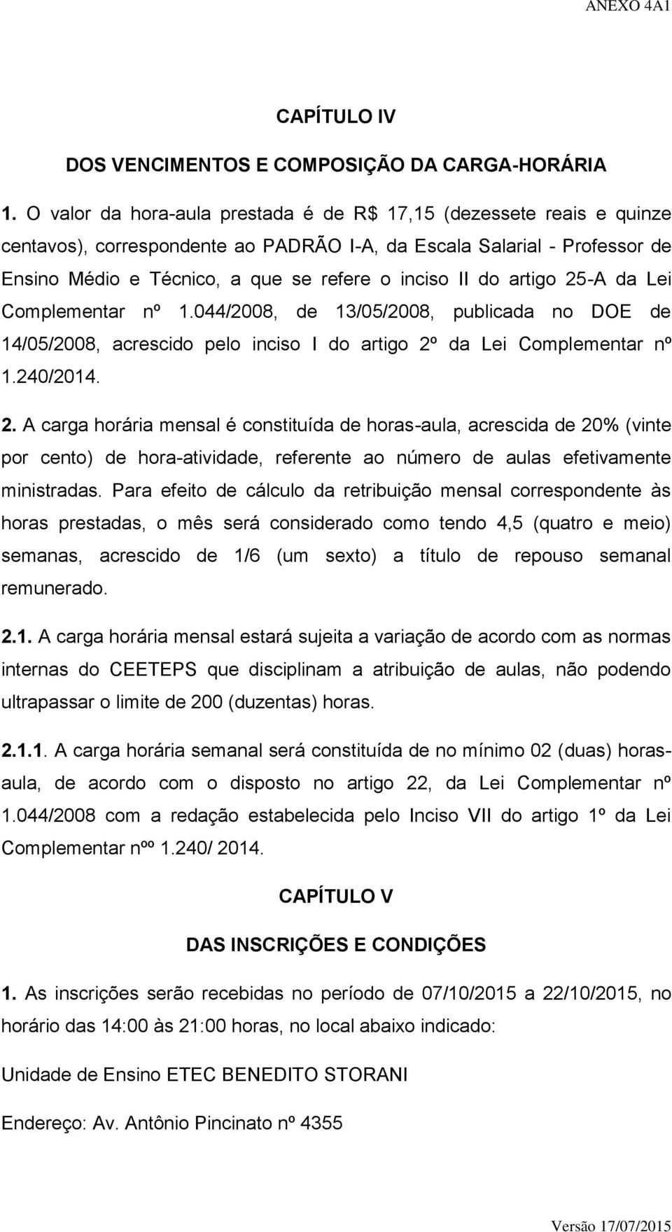 artigo 25-A da Lei Complementar nº 1.044/2008, de 13/05/2008, publicada no DOE de 14/05/2008, acrescido pelo inciso I do artigo 2º da Lei Complementar nº 1.240/2014. 2. A carga horária mensal é constituída de horas-aula, acrescida de 20% (vinte por cento) de hora-atividade, referente ao número de aulas efetivamente ministradas.