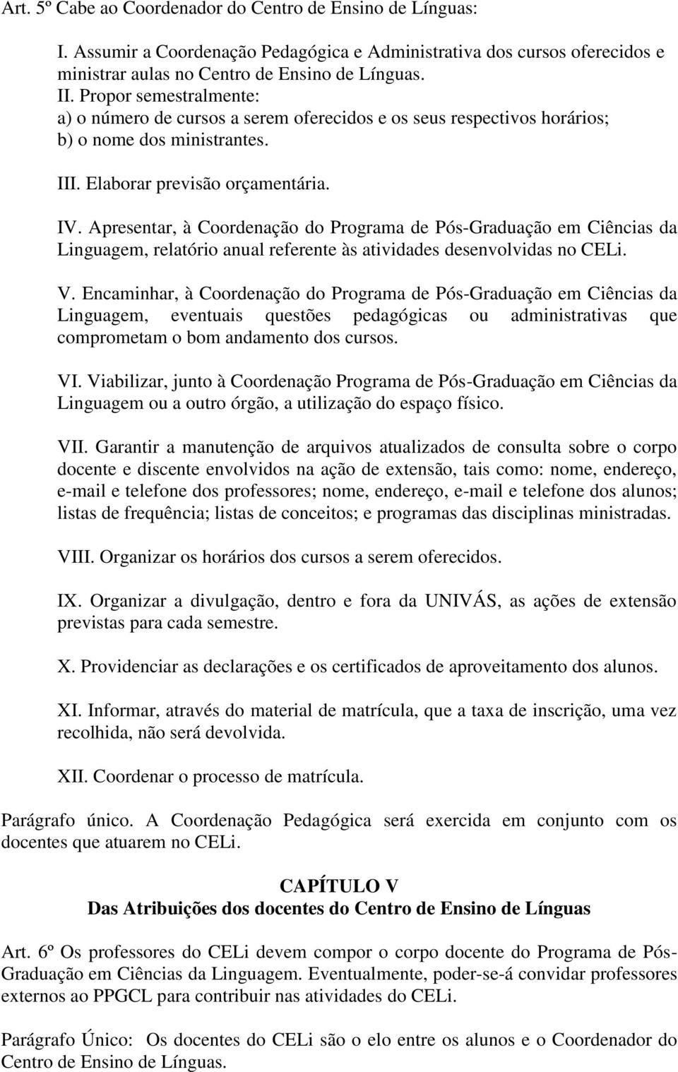 Apresentar, à Coordenação do Programa de Pós-Graduação em Ciências da Linguagem, relatório anual referente às atividades desenvolvidas no CELi. V.