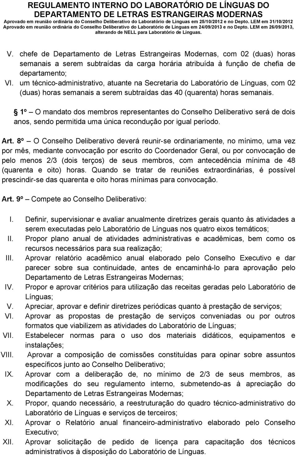 1º O mandato dos membros representantes do Conselho Deliberativo será de dois anos, sendo permitida uma única recondução por igual período. Art.