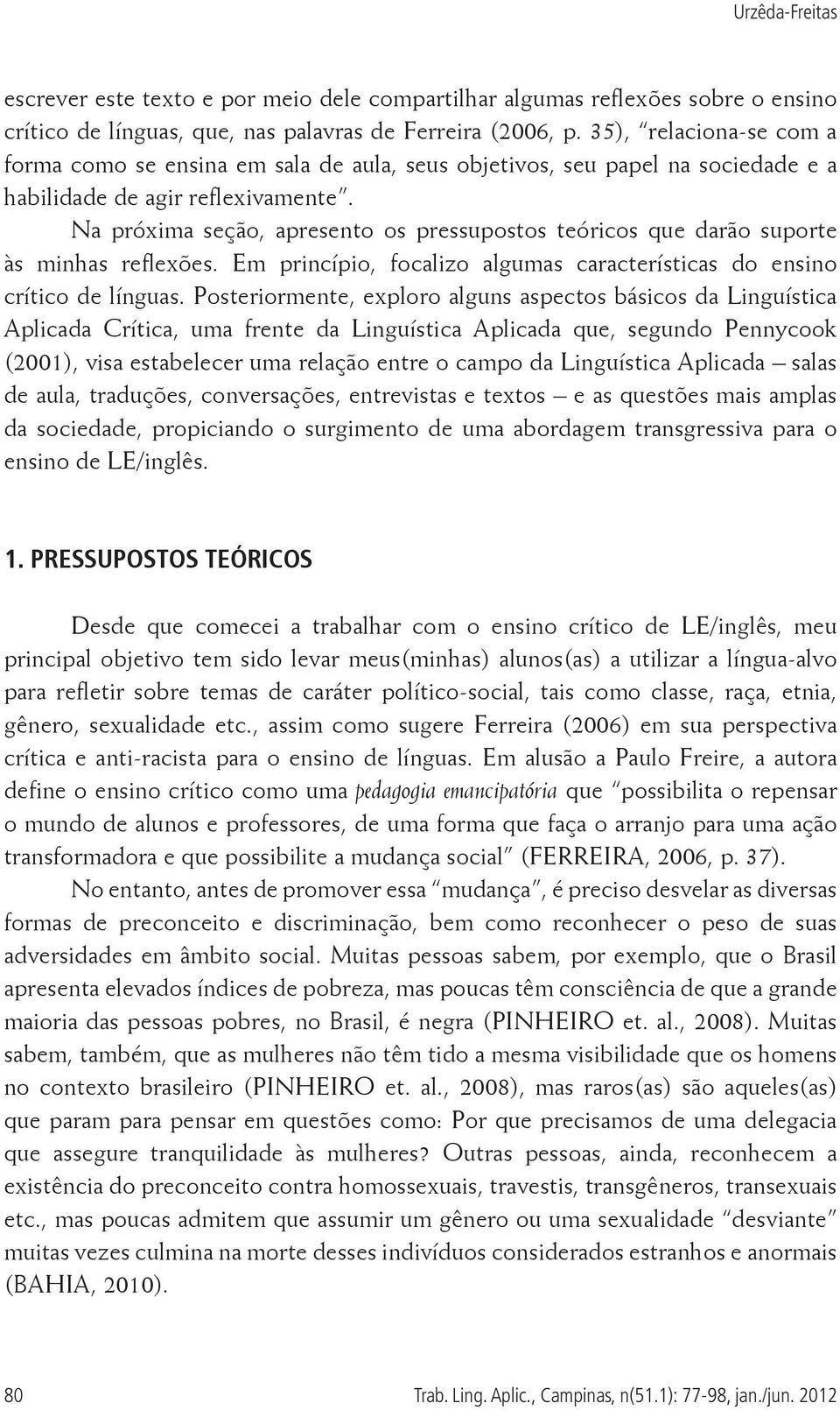 Na próxima seção, apresento os pressupostos teóricos que darão suporte às minhas reflexões. Em princípio, focalizo algumas características do ensino crítico de línguas.