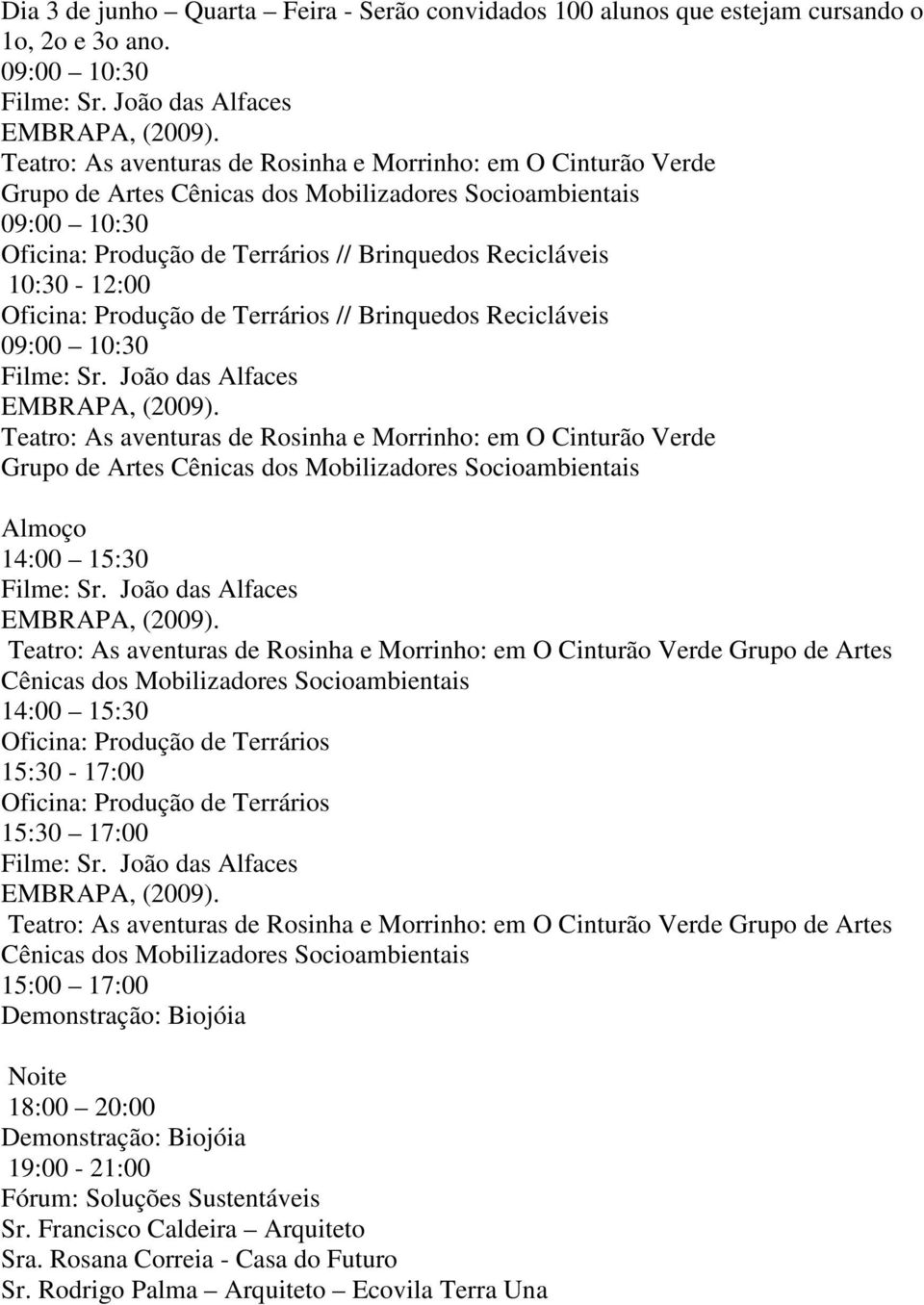 Oficina: Produção de Terrários Oficina: Produção de Terrários Demonstração: Biojóia Demonstração: Biojóia Fórum: